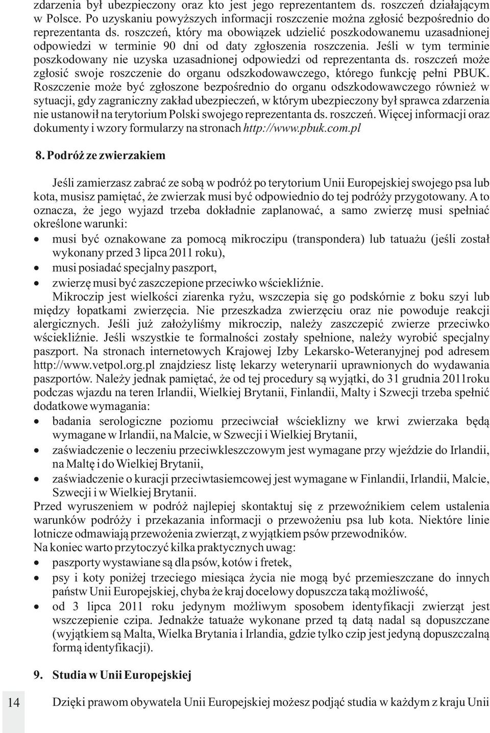 Jeśli w tym terminie poszkodowany nie uzyska uzasadnionej odpowiedzi od reprezentanta ds. roszczeń może zgłosić swoje roszczenie do organu odszkodowawczego, którego funkcję pełni PBUK.