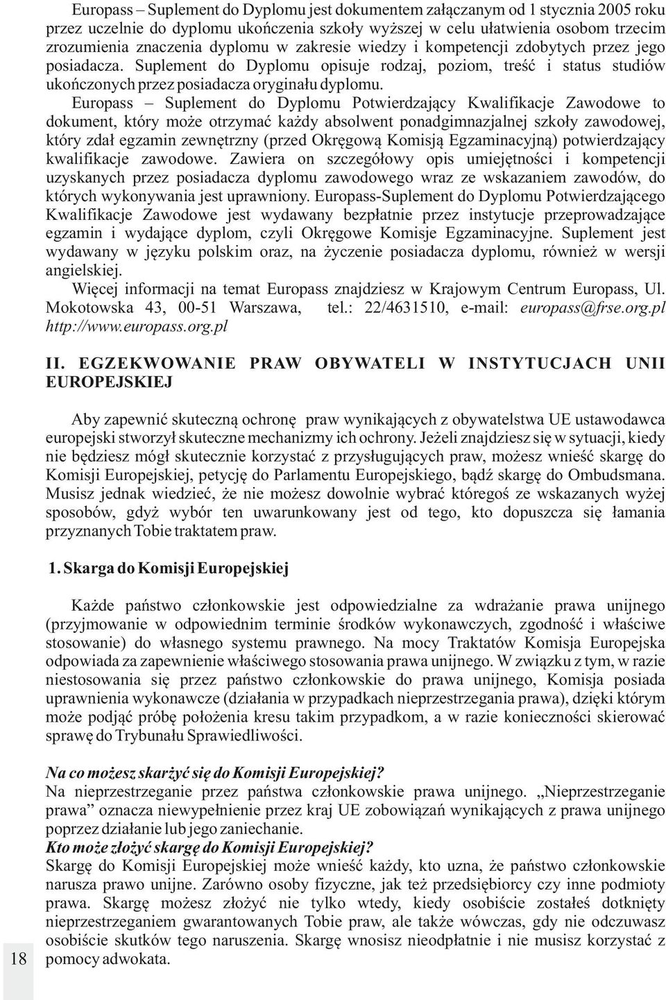 Europass Suplement do Dyplomu Potwierdzający Kwalifikacje Zawodowe to dokument, który może otrzymać każdy absolwent ponadgimnazjalnej szkoły zawodowej, który zdał egzamin zewnętrzny (przed Okręgową