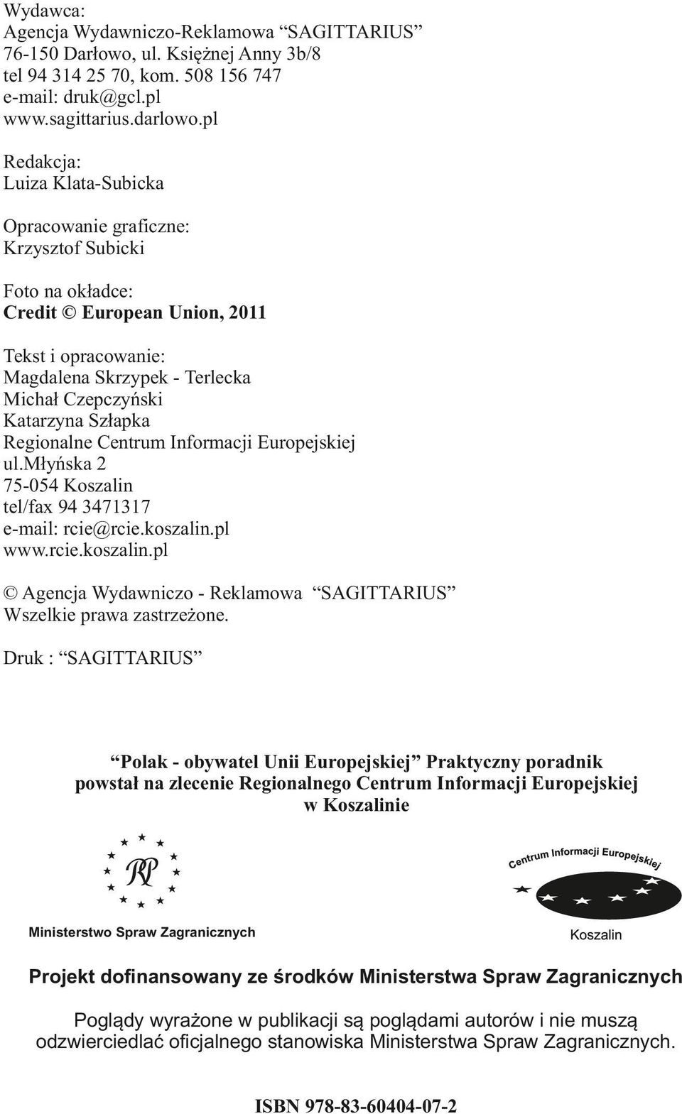 Szłapka Regionalne Centrum Informacji Europejskiej ul.młyńska 2 75-054 Koszalin tel/fax 94 3471317 e-mail: rcie@rcie.koszalin.pl www.rcie.koszalin.pl Agencja Wydawniczo - Reklamowa SAGITTARIUS Wszelkie prawa zastrzeżone.