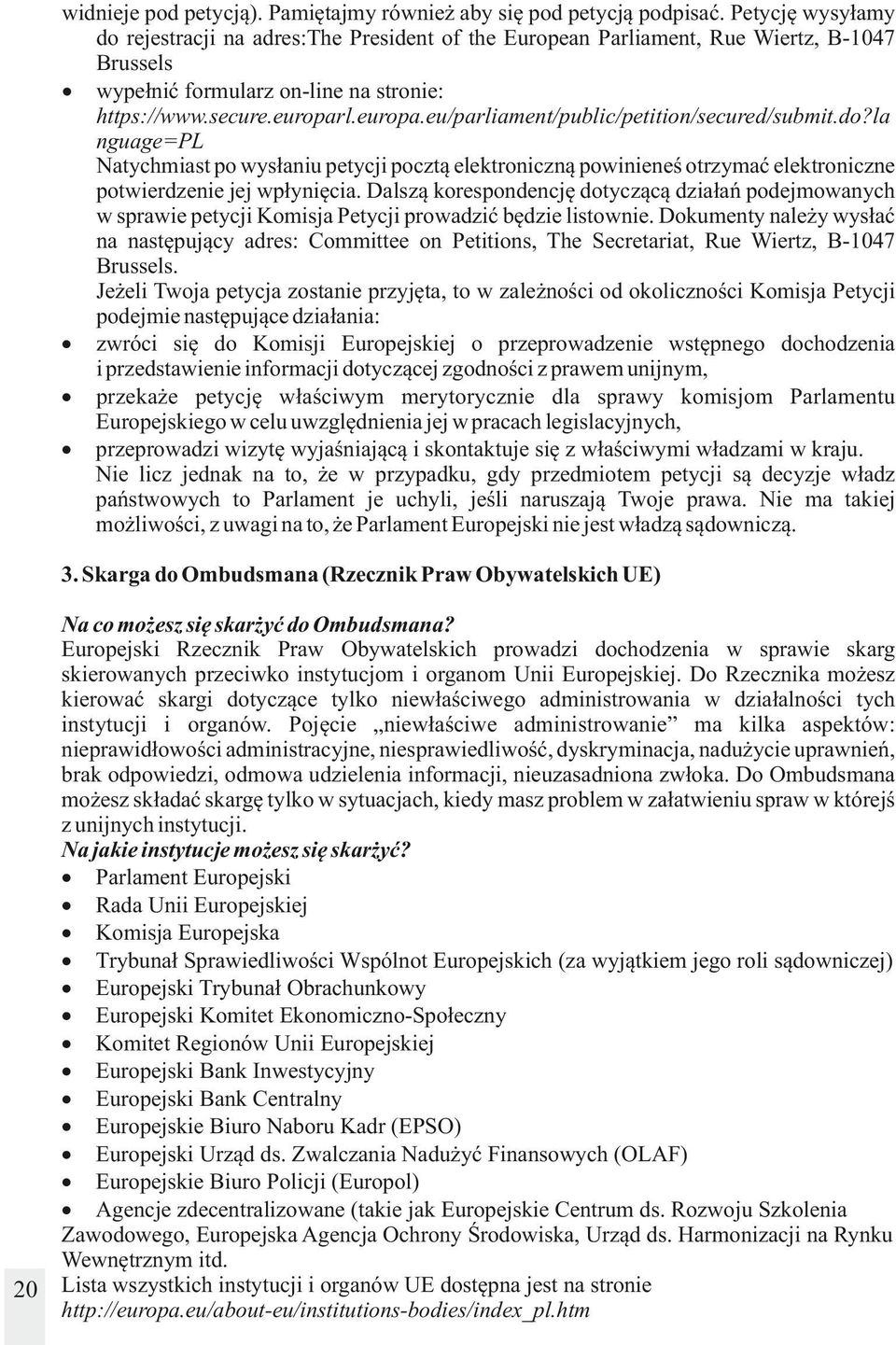 l.europa.eu/parliament/public/petition/secured/submit.do?la nguage=pl Natychmiast po wysłaniu petycji pocztą elektroniczną powinieneś otrzymać elektroniczne potwierdzenie jej wpłynięcia.