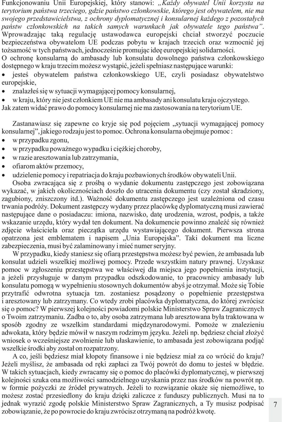 Wprowadzając taką regulację ustawodawca europejski chciał stworzyć poczucie bezpieczeństwa obywatelom UE podczas pobytu w krajach trzecich oraz wzmocnić jej tożsamość w tych państwach, jednocześnie