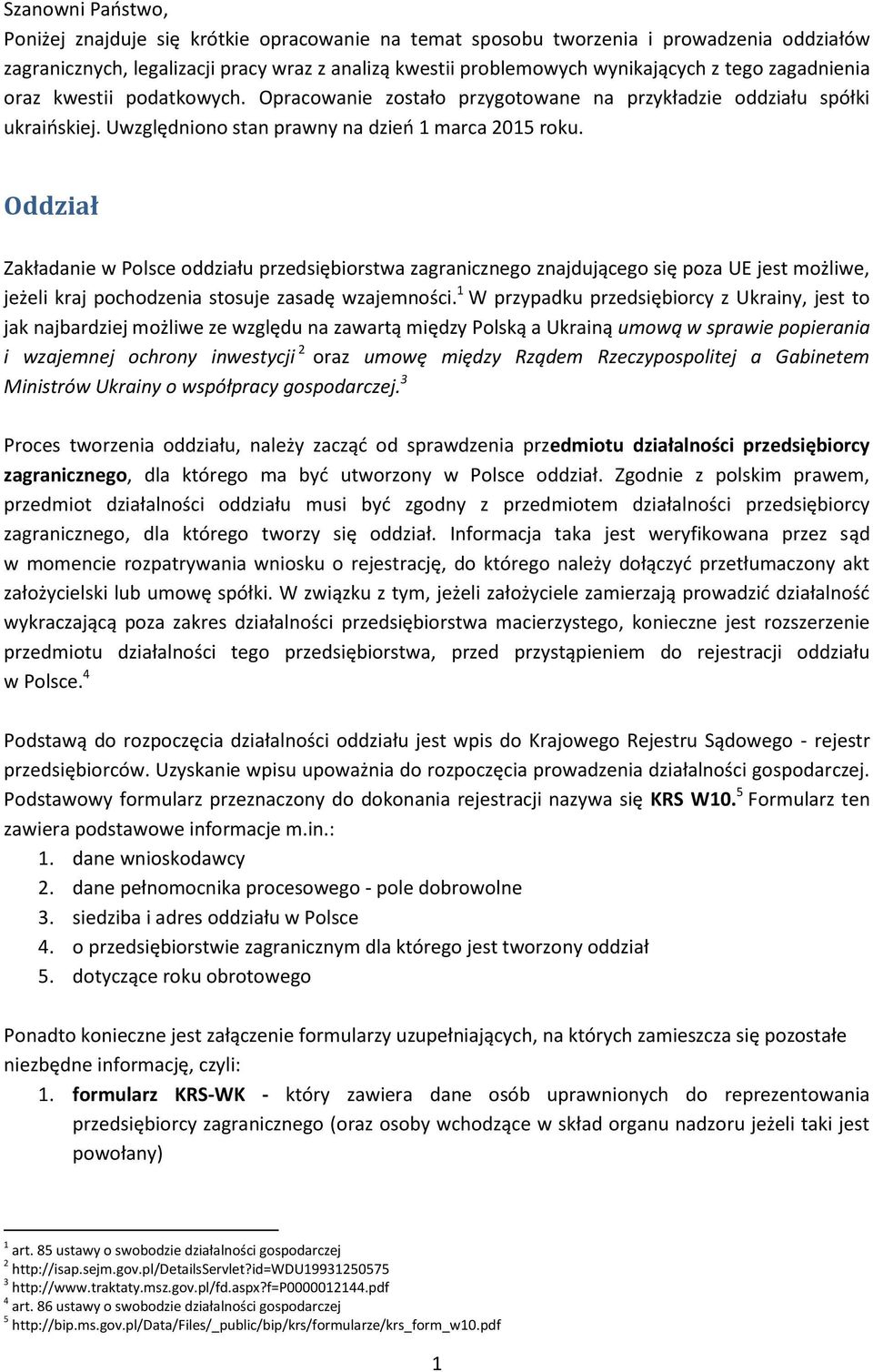 Oddział Zakładanie w Polsce oddziału przedsiębiorstwa zagranicznego znajdującego się poza UE jest możliwe, jeżeli kraj pochodzenia stosuje zasadę wzajemności.