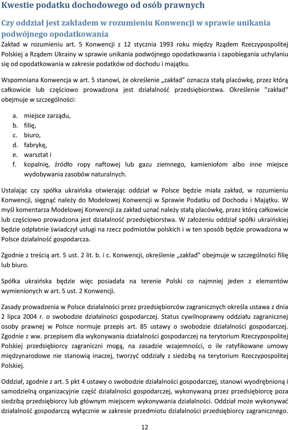 podatków od dochodu i majątku. Wspomniana Konwencja w art. 5 stanowi, że określenie zakład oznacza stałą placówkę, przez którą całkowicie lub częściowo prowadzona jest działalność przedsiębiorstwa.