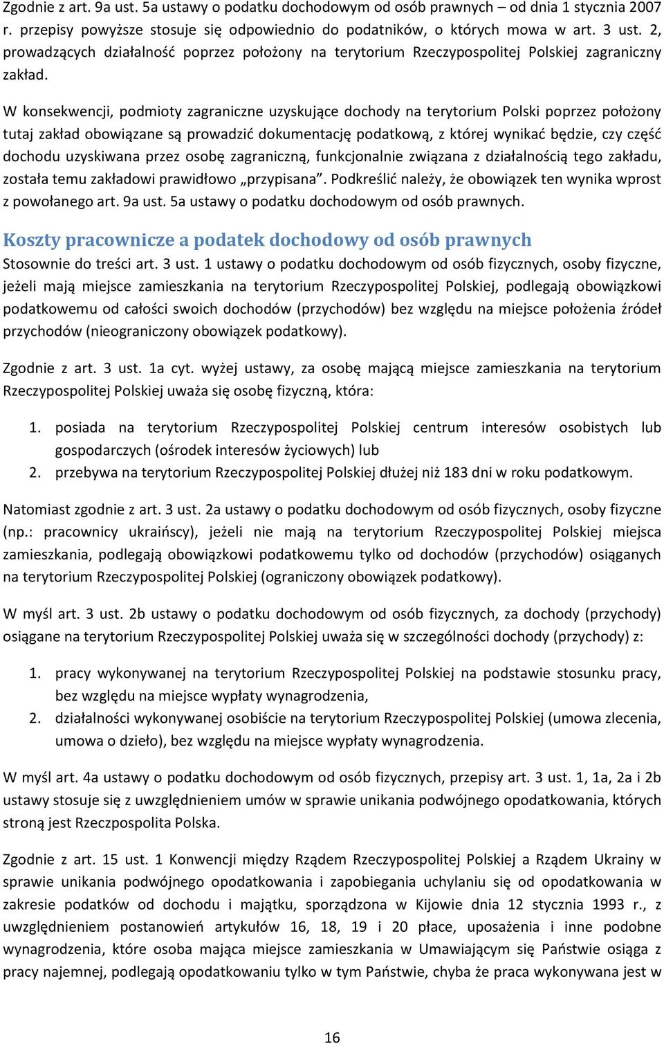 W konsekwencji, podmioty zagraniczne uzyskujące dochody na terytorium Polski poprzez położony tutaj zakład obowiązane są prowadzić dokumentację podatkową, z której wynikać będzie, czy część dochodu