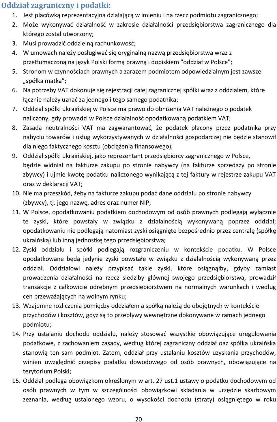 W umowach należy posługiwać się oryginalną nazwą przedsiębiorstwa wraz z przetłumaczoną na język Polski formą prawną i dopiskiem "oddział w Polsce"; 5.