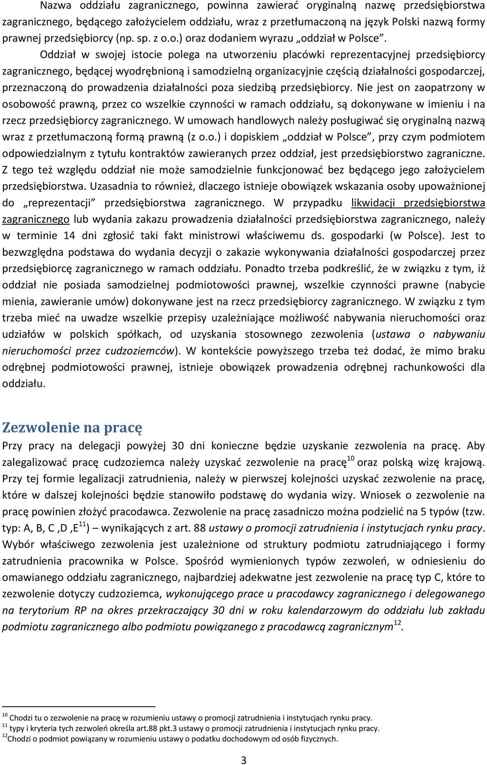 Oddział w swojej istocie polega na utworzeniu placówki reprezentacyjnej przedsiębiorcy zagranicznego, będącej wyodrębnioną i samodzielną organizacyjnie częścią działalności gospodarczej, przeznaczoną