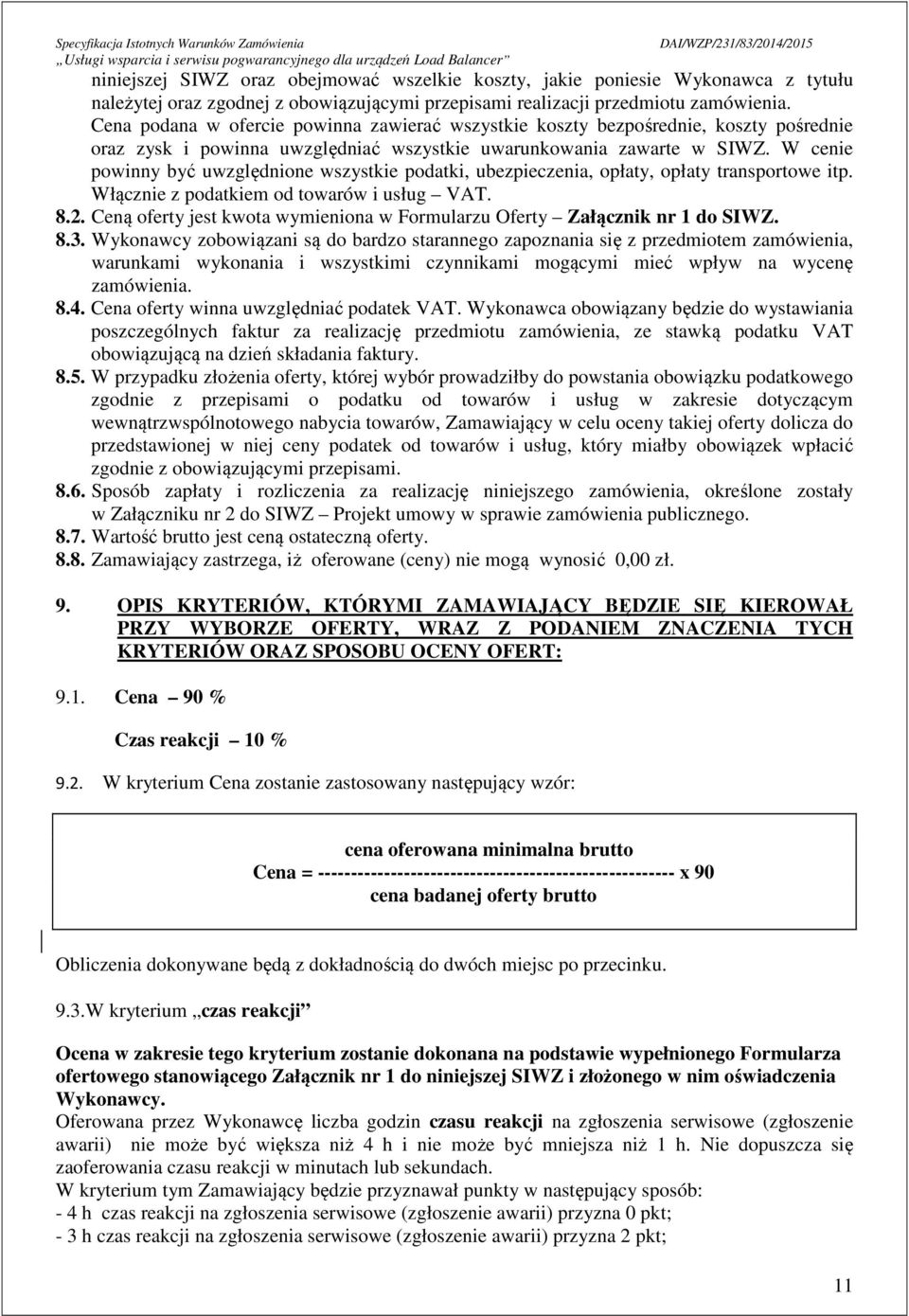 W cenie powinny być uwzględnione wszystkie podatki, ubezpieczenia, opłaty, opłaty transportowe itp. Włącznie z podatkiem od towarów i usług VAT. 8.2.