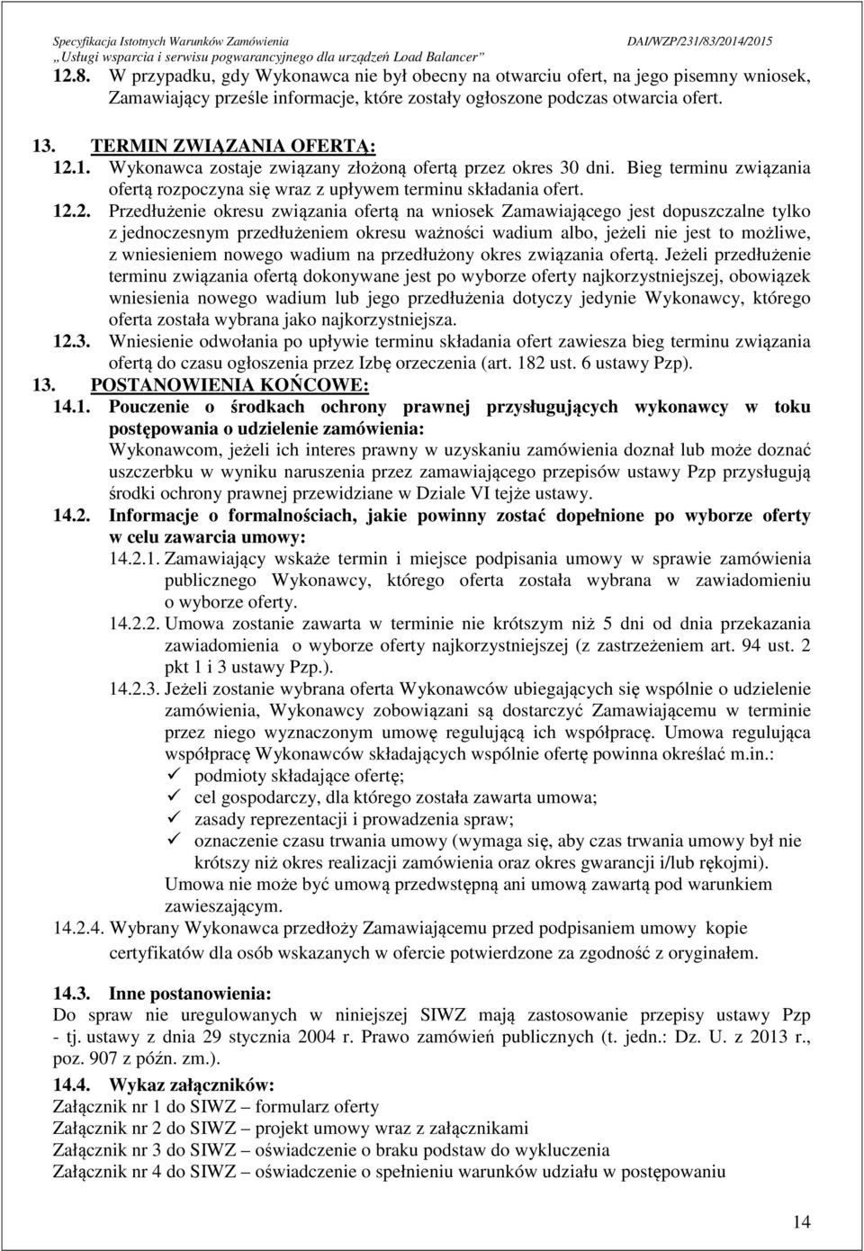 1. Wykonawca zostaje związany złożoną ofertą przez okres 30 dni. Bieg terminu związania ofertą rozpoczyna się wraz z upływem terminu składania ofert. 12.