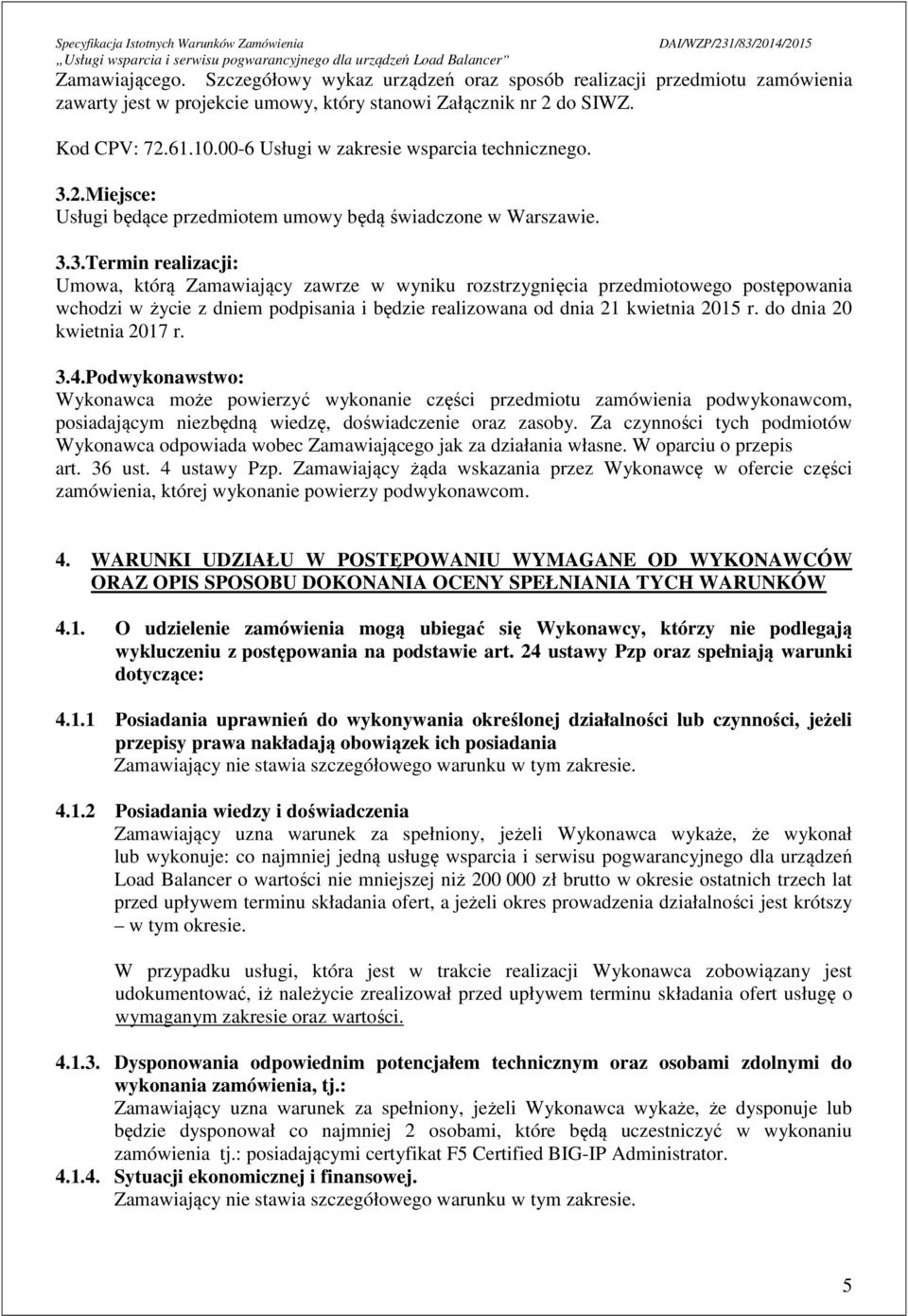 2.Miejsce: Usługi będące przedmiotem umowy będą świadczone w Warszawie. 3.