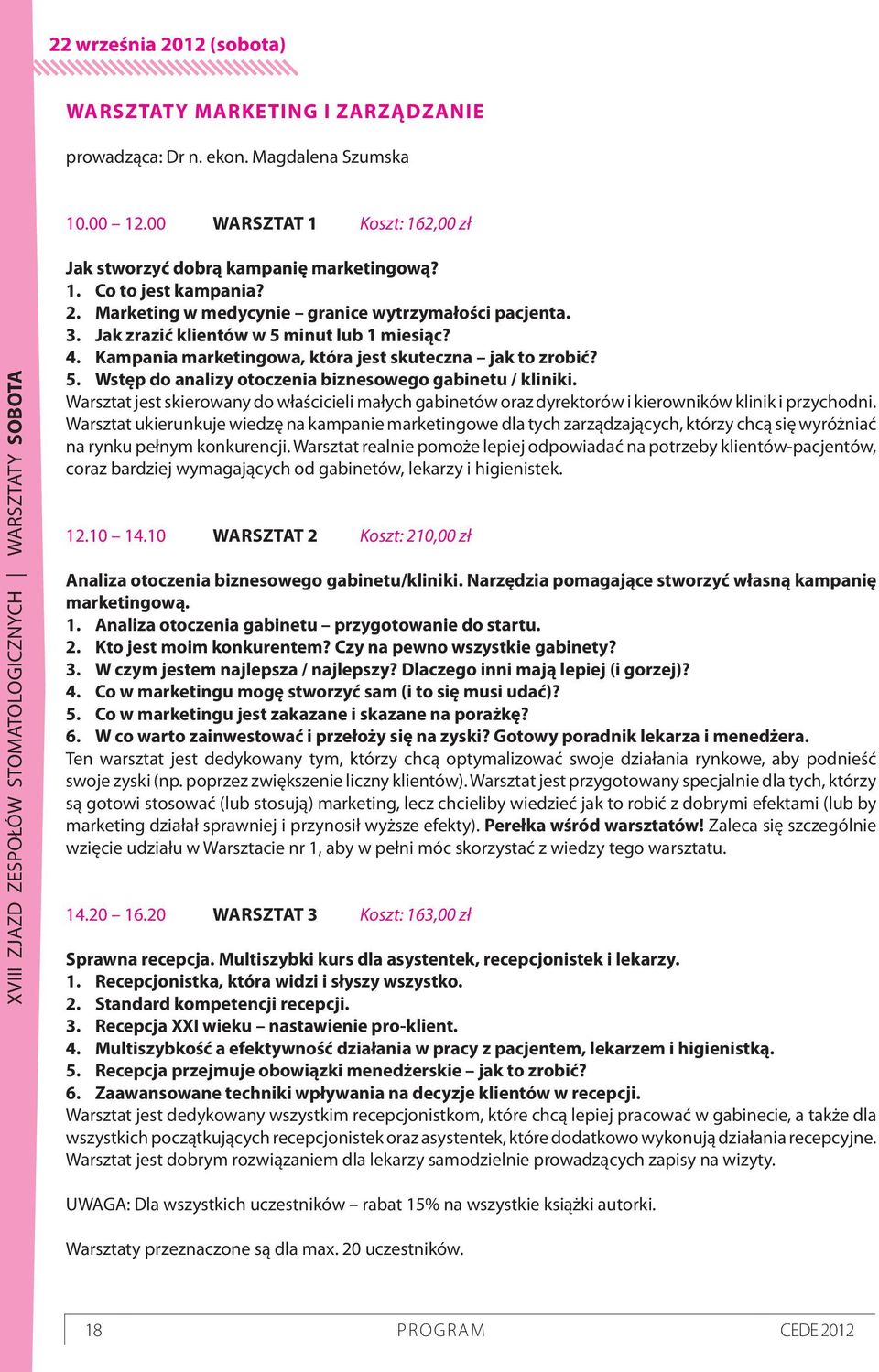 Marketing w medycynie granice wytrzymałości pacjenta. 3. Jak zrazić klientów w 5 minut lub 1 miesiąc? 4. Kampania marketingowa, która jest skuteczna jak to zrobić? 5. Wstęp do analizy otoczenia biznesowego gabinetu / kliniki.