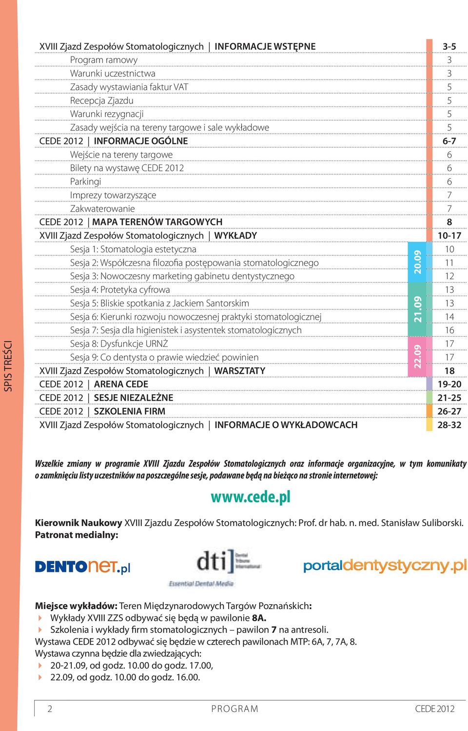 terenów targowych 8 XVIII Zjazd Zespołów Stomatologicznych WYKŁADY 10-17 Sesja 1: Stomatologia estetyczna 10 Sesja 2: Współczesna filozofia postępowania stomatologicznego 11 Sesja 3: Nowoczesny