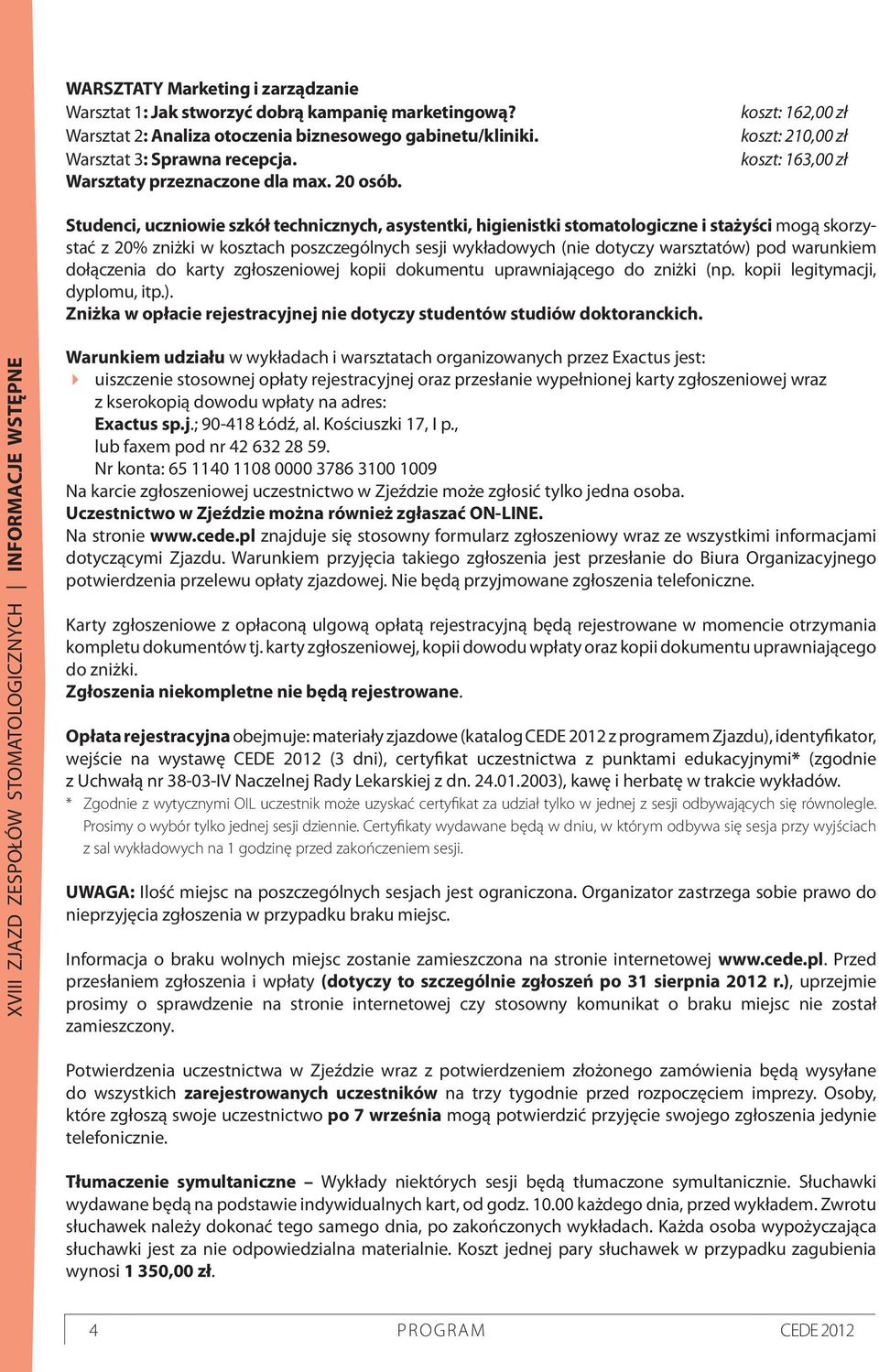 koszt: 162,00 zł koszt: 210,00 zł koszt: 163,00 zł Studenci, uczniowie szkół technicznych, asystentki, higienistki stomatologiczne i stażyści mogą skorzystać z 20% zniżki w kosztach poszczególnych