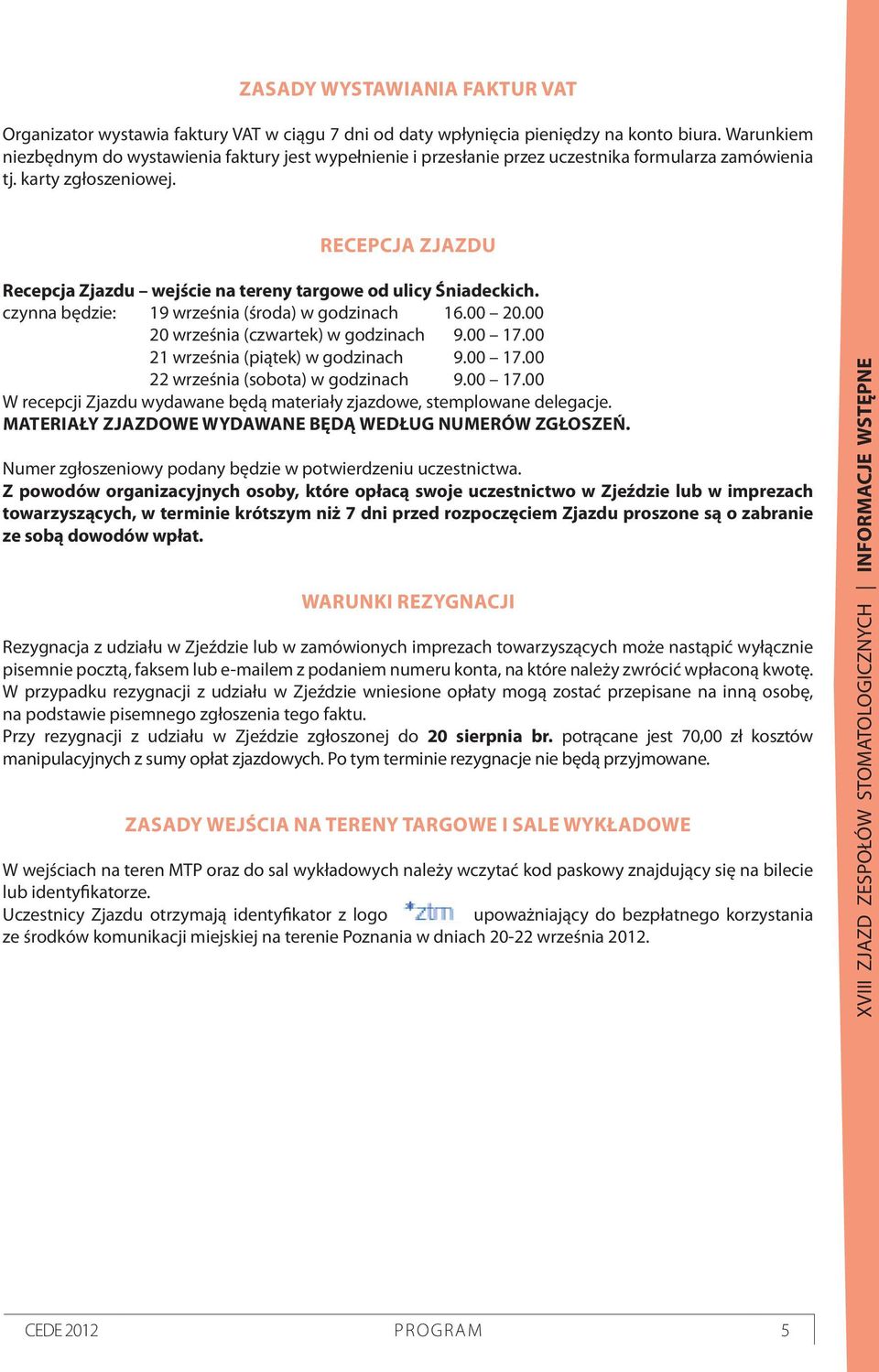 recepcja zjazdu Recepcja Zjazdu wejście na tereny targowe od ulicy Śniadeckich. czynna będzie: 19 września (środa) w godzinach 16.00 20.00 20 września (czwartek) w godzinach 9.00 17.