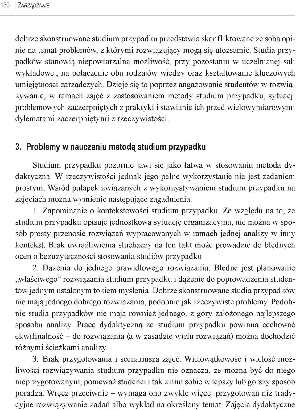 Dzieje się to poprzez angażowanie studentów w rozwiązywanie, w ramach zajęć z zastosowaniem metody studium przypadku, sytuacji problemowych zaczerpniętych z praktyki i stawianie ich przed