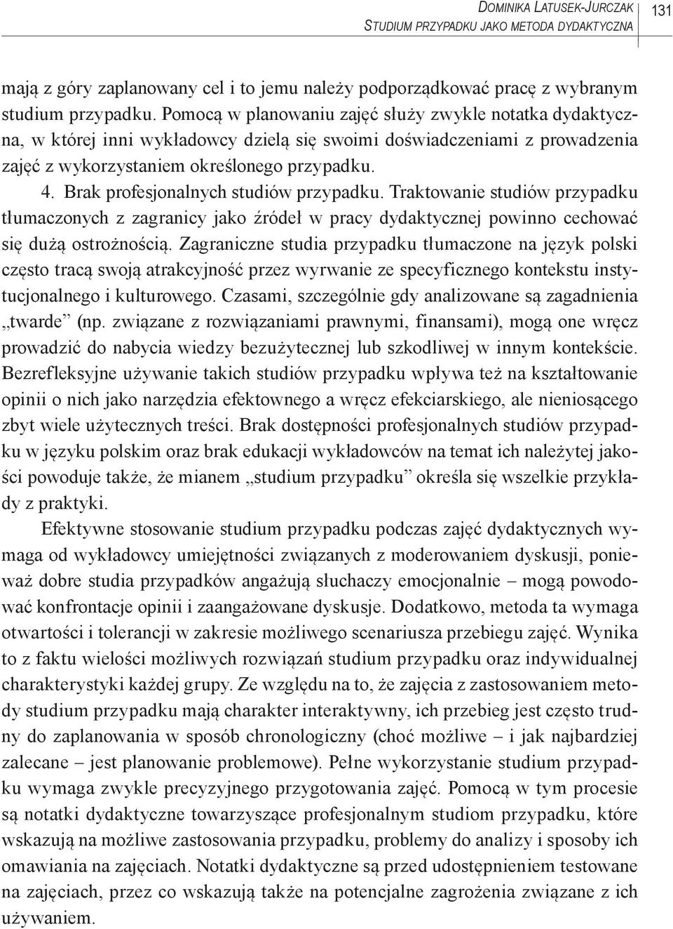 Brak profesjonalnych studiów przypadku. Traktowanie studiów przypadku tłumaczonych z zagranicy jako źródeł w pracy dydaktycznej powinno cechować się dużą ostrożnością.