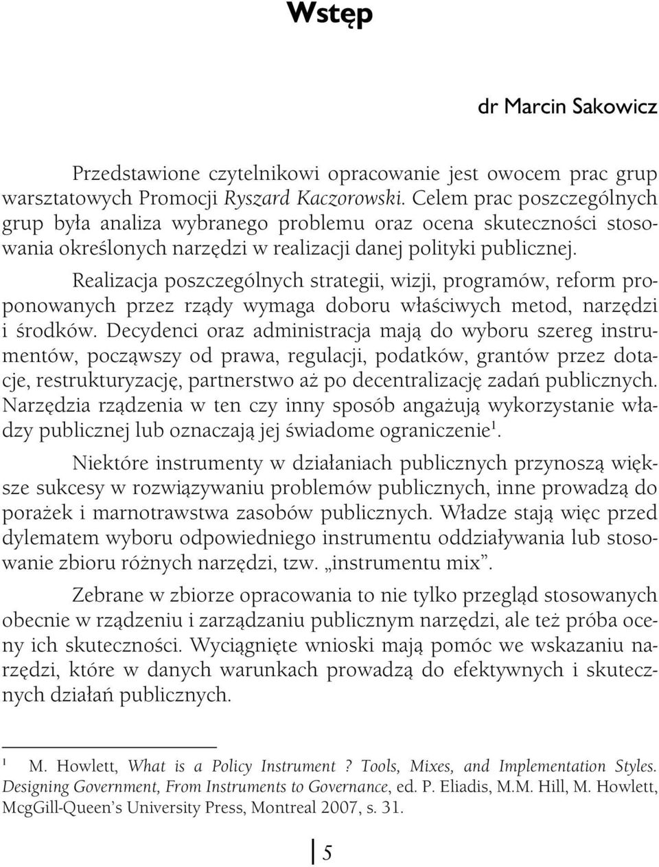 Realizacja poszczególnych strategii, wizji, programów, reform proponowanych przez rządy wymaga doboru właściwych metod, narzędzi i środków.