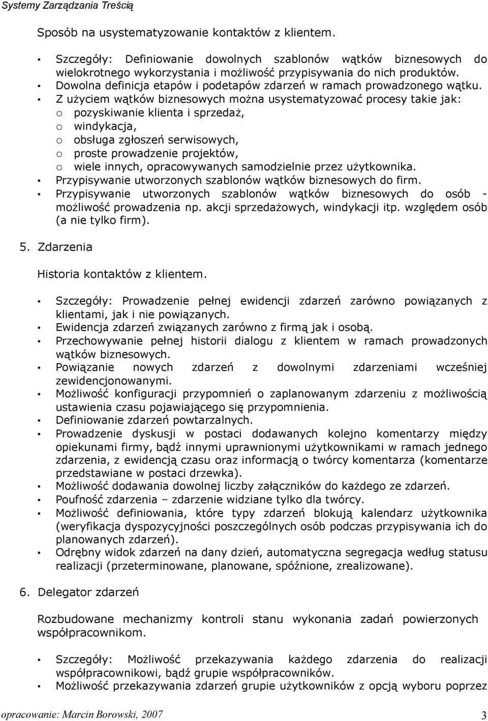 Z użyciem wątków biznesowych można usystematyzować procesy takie jak: pozyskiwanie klienta i sprzedaż, windykacja, obsługa zgłoszeń serwisowych, proste prowadzenie projektów, wiele innych,