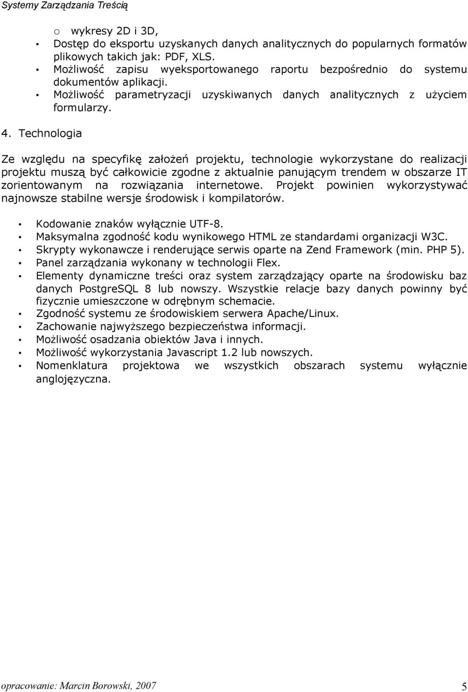 Technologia Ze względu na specyfikę założeń projektu, technologie wykorzystane do realizacji projektu muszą być całkowicie zgodne z aktualnie panującym trendem w obszarze IT zorientowanym na