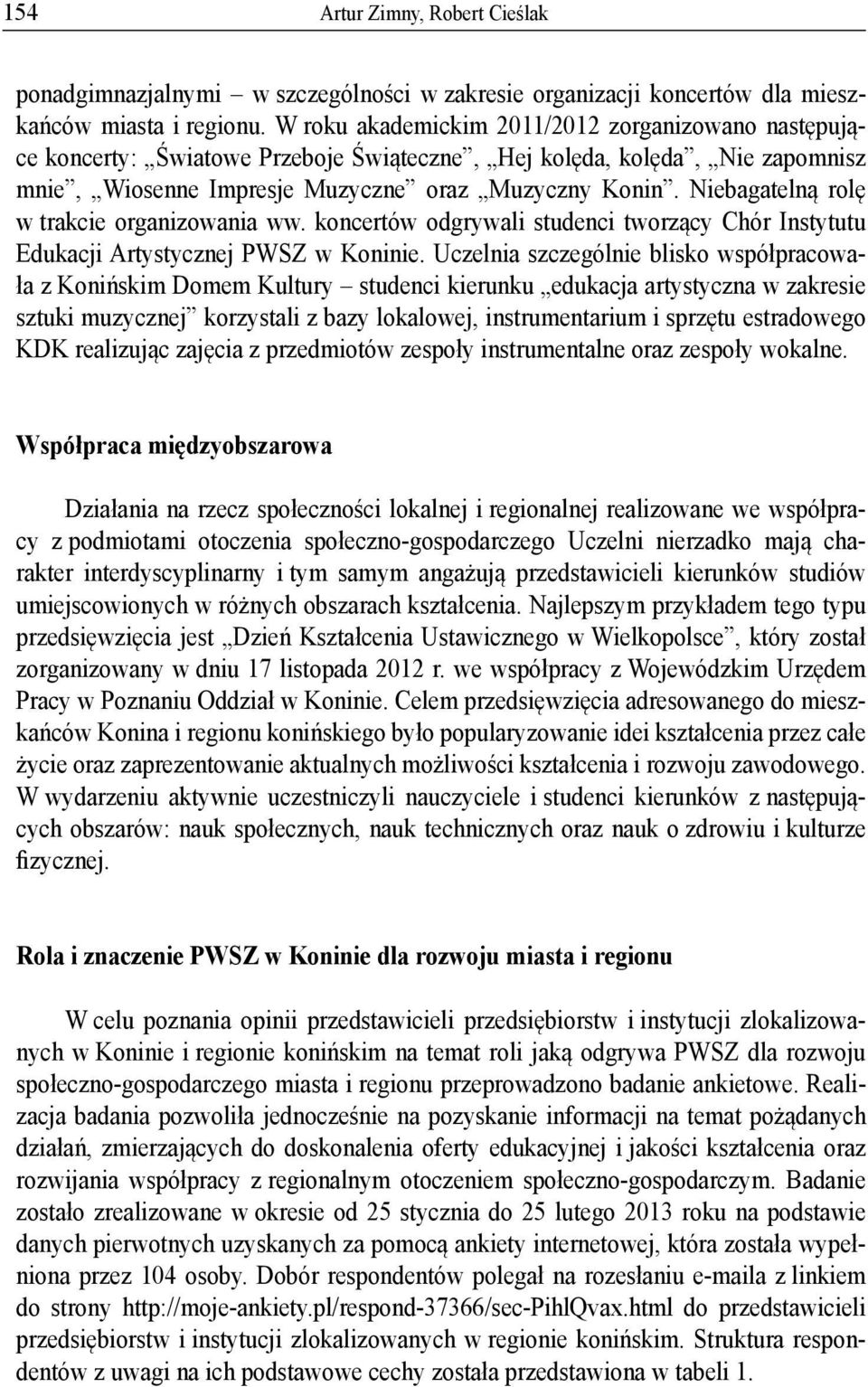 Niebagateln rol w trakcie organizowania ww. koncertów odgrywali studenci tworz cy Chór Instytutu Edukacji Artystycznej PWSZ w Koninie.