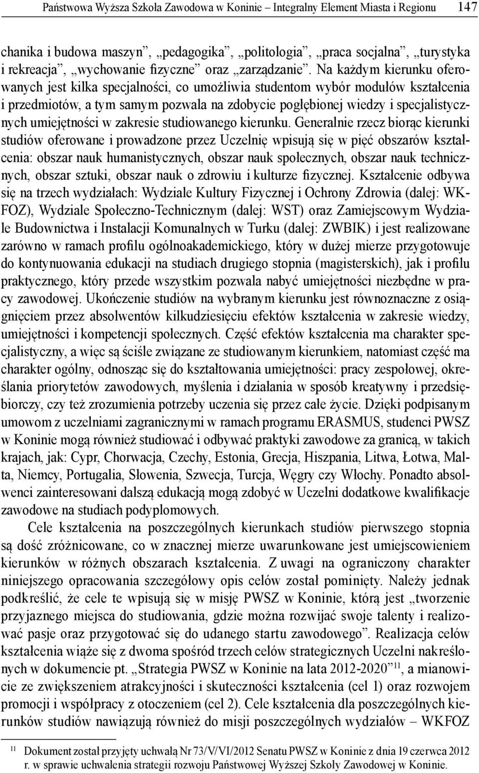 Na ka dym kierunku oferowanych jest kilka specjalno ci, co umo liwia studentom wybór modu ów kszta cenia i przedmiotów, a tym samym pozwala na zdobycie pog bionej wiedzy i specjalistycznych umiej tno