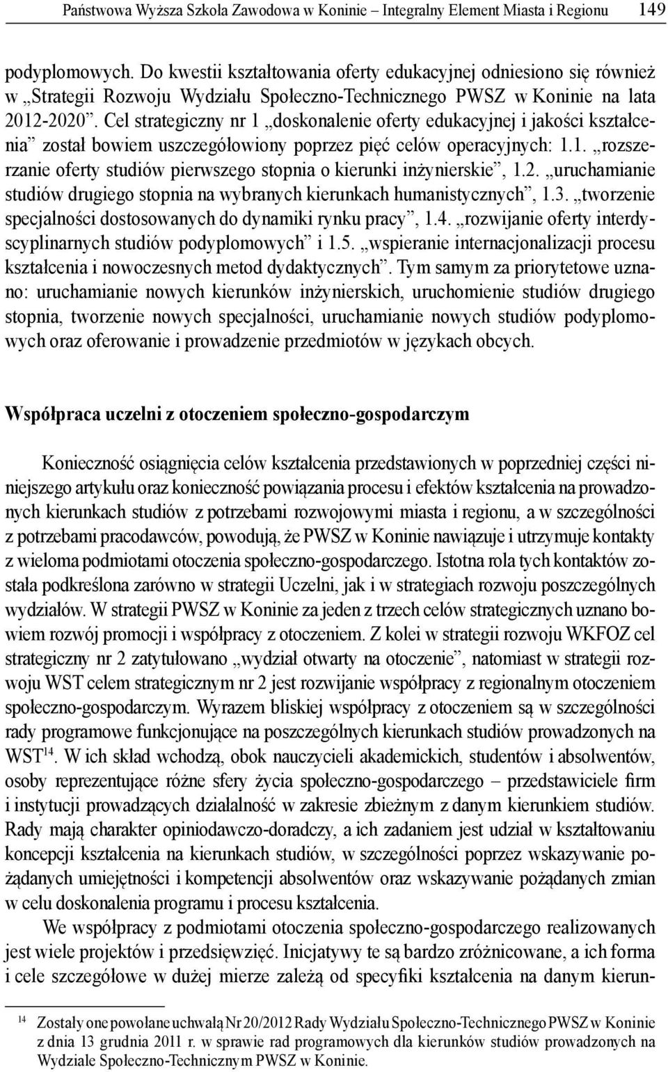 Cel strategiczny nr 1 doskonalenie oferty edukacyjnej i jako ci kszta cenia zosta bowiem uszczegó owiony poprzez pi celów operacyjnych: 1.1. rozszerzanie oferty studiów pierwszego stopnia o kierunki in ynierskie, 1.