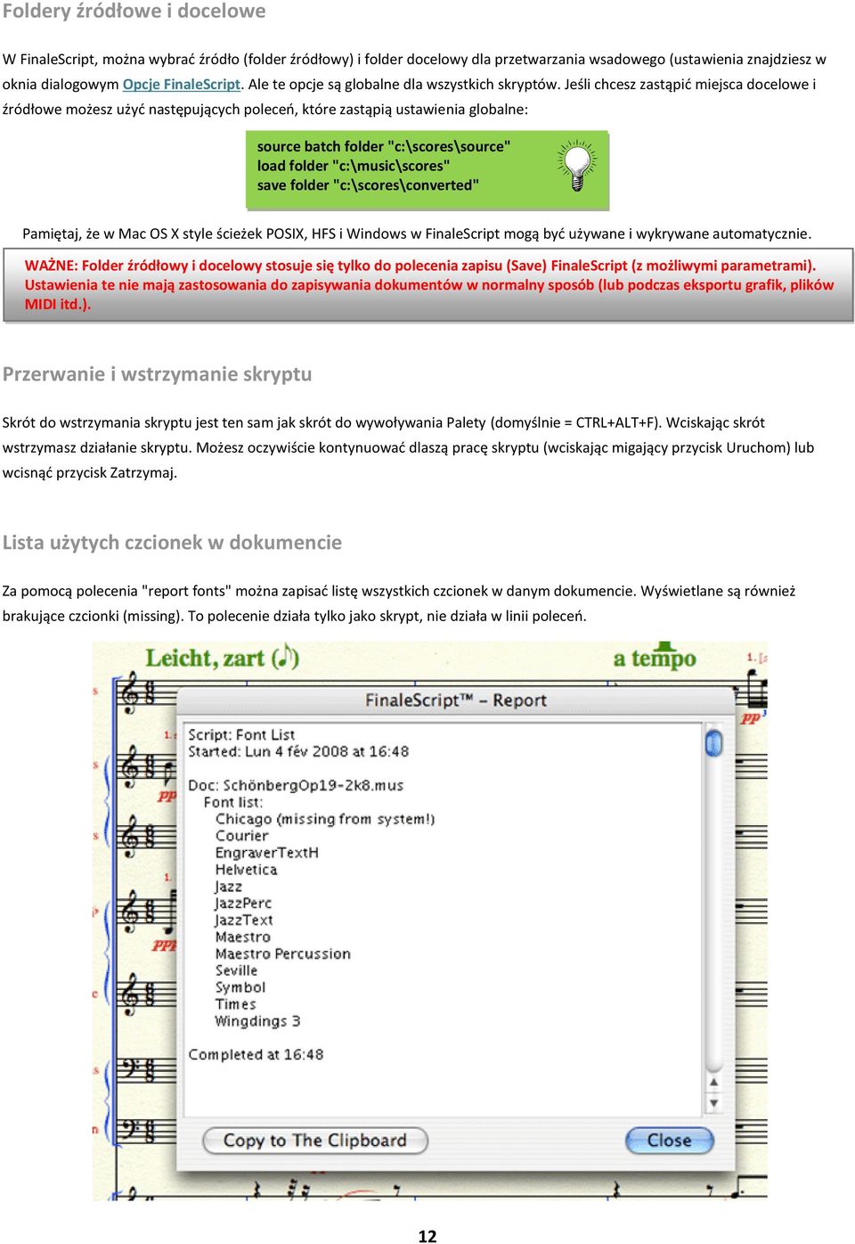 Jeśli chcesz zastąpić miejsca docelowe i źródłowe możesz użyć następujących poleceń, które zastąpią ustawienia globalne: source batch folder "c:\scores\source" load folder "c:\music\scores" save