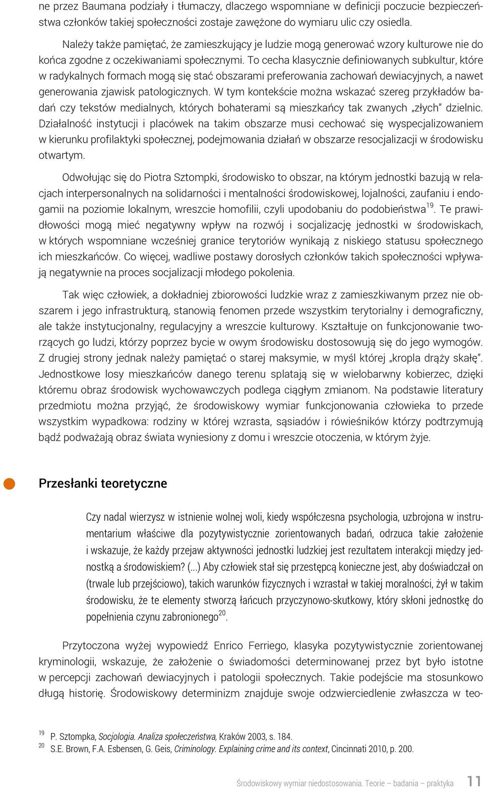 To cecha klasycznie definiowanych subkultur, które w radykalnych formach mogą się stać obszarami preferowania zachowań dewiacyjnych, a nawet generowania zjawisk patologicznych.