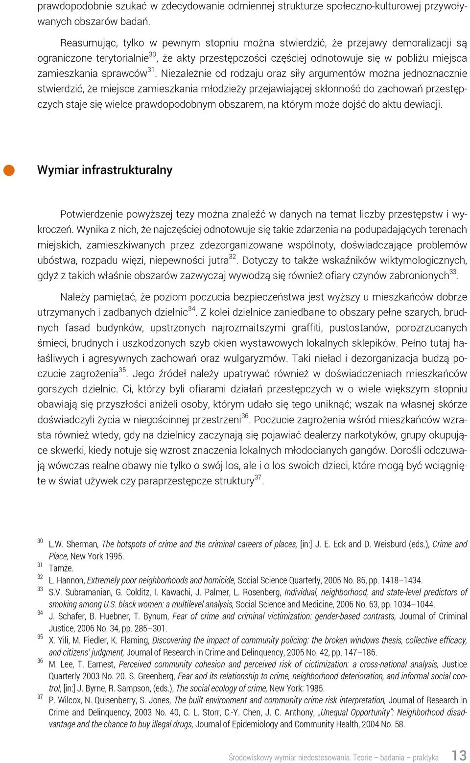 31. Niezależnie od rodzaju oraz siły argumentów można jednoznacznie stwierdzić, że miejsce zamieszkania młodzieży przejawiającej skłonność do zachowań przestępczych staje się wielce prawdopodobnym