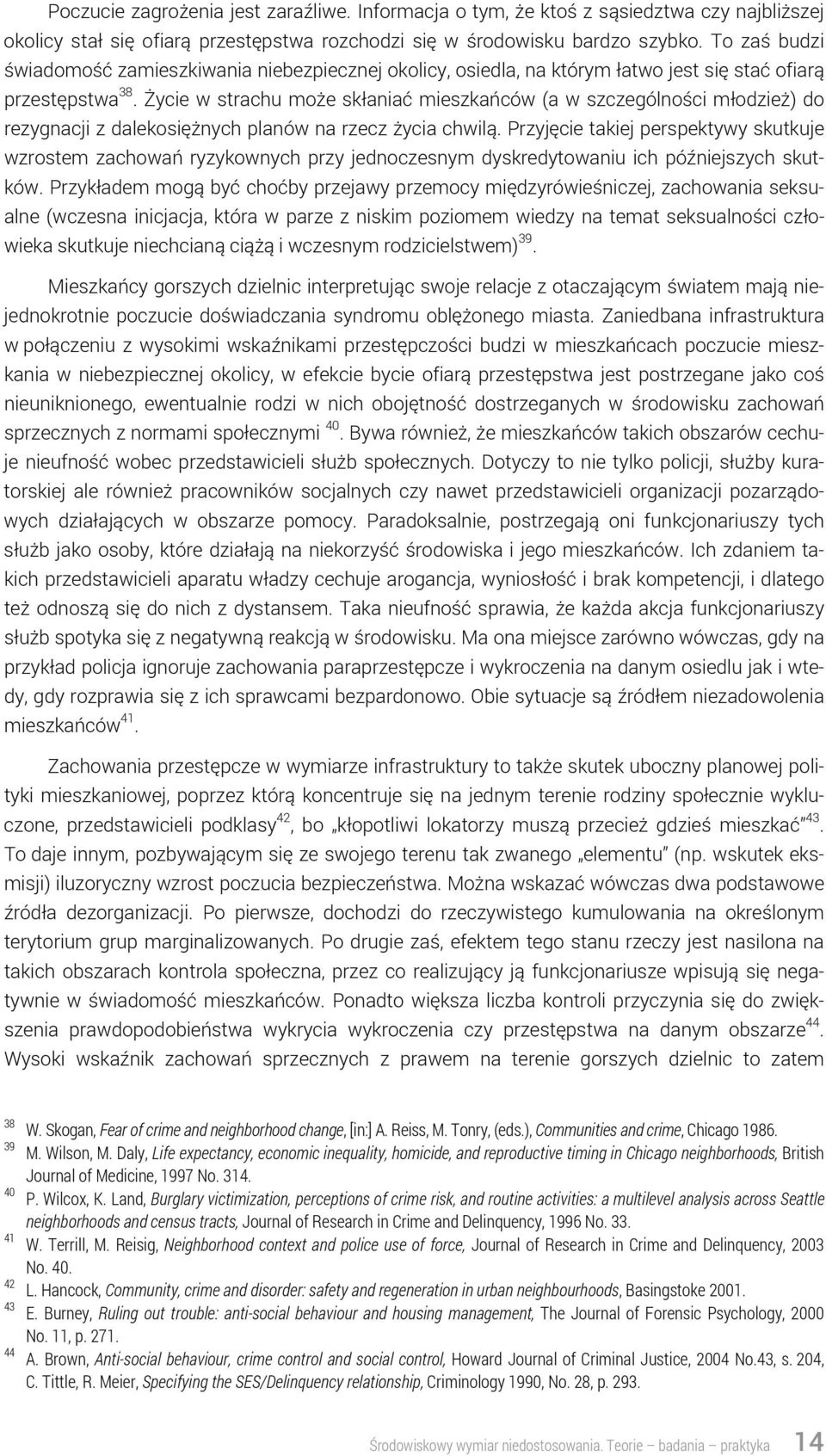 Życie w strachu może skłaniać mieszkańców (a w szczególności młodzież) do rezygnacji z dalekosiężnych planów na rzecz życia chwilą.