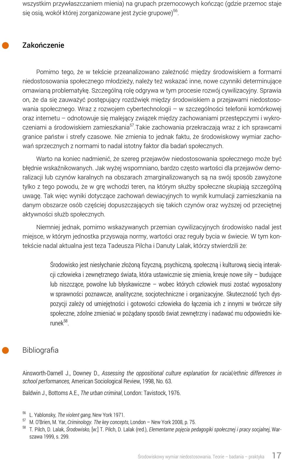 problematykę. Szczególną rolę odgrywa w tym procesie rozwój cywilizacyjny. Sprawia on, że da się zauważyć postępujący rozdźwięk między środowiskiem a przejawami niedostosowania społecznego.