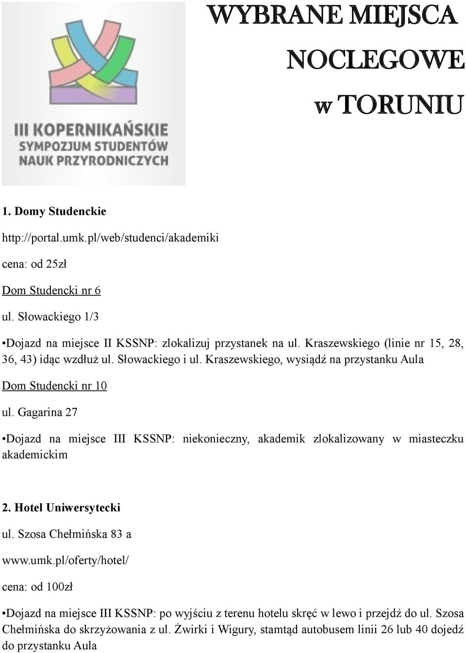 Kraszewskiego, wysiądź na przystanku Aula Dom Studencki nr 10 ul. Gagarina 27 Dojazd na miejsce III KSSNP: niekonieczny, akademik zlokalizowany w miasteczku akademickim 2.