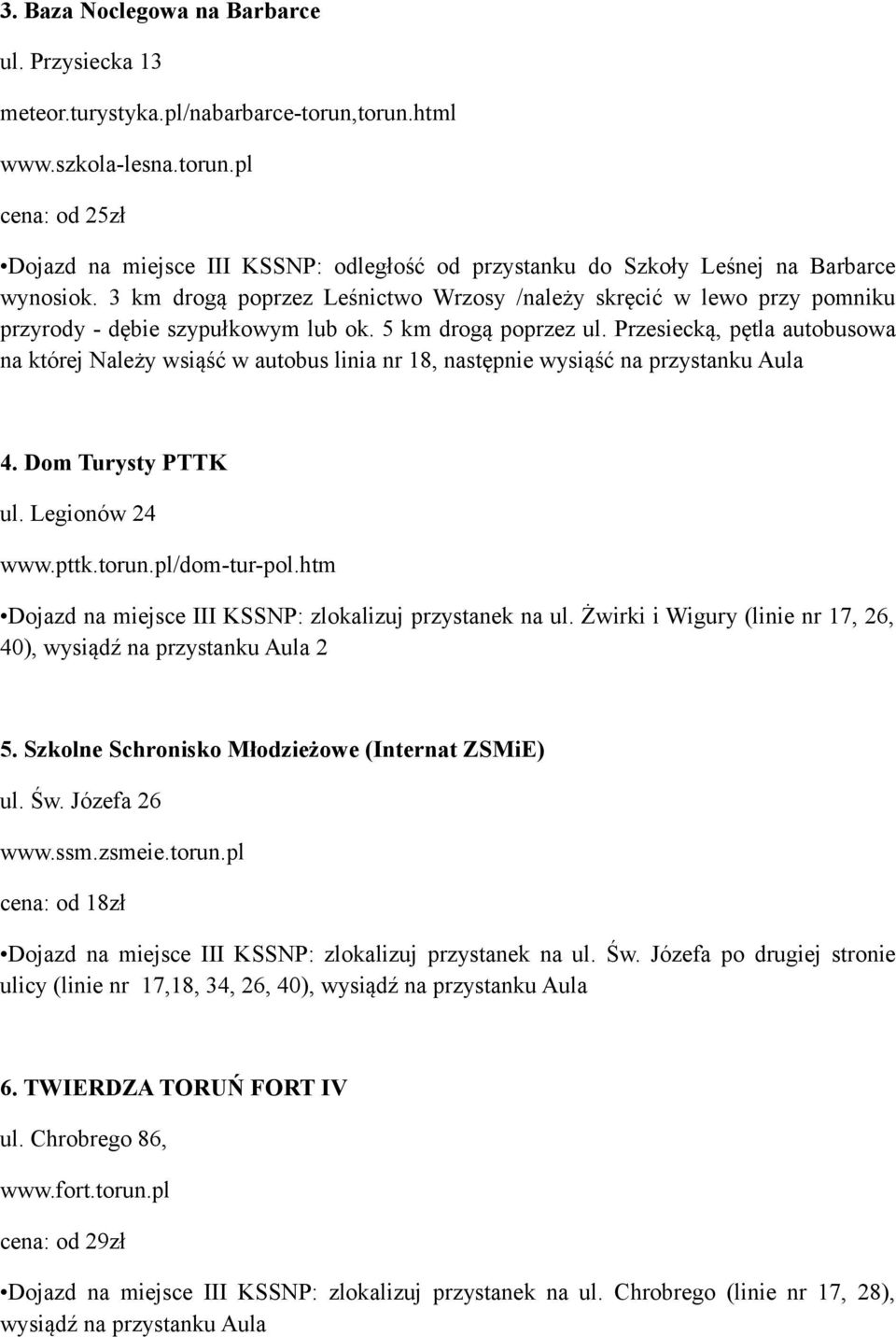 Przesiecką, pętla autobusowa na której Należy wsiąść w autobus linia nr 18, następnie wysiąść na przystanku Aula 4. Dom Turysty PTTK ul. Legionów 24 www.pttk.torun.pl/dom-tur-pol.