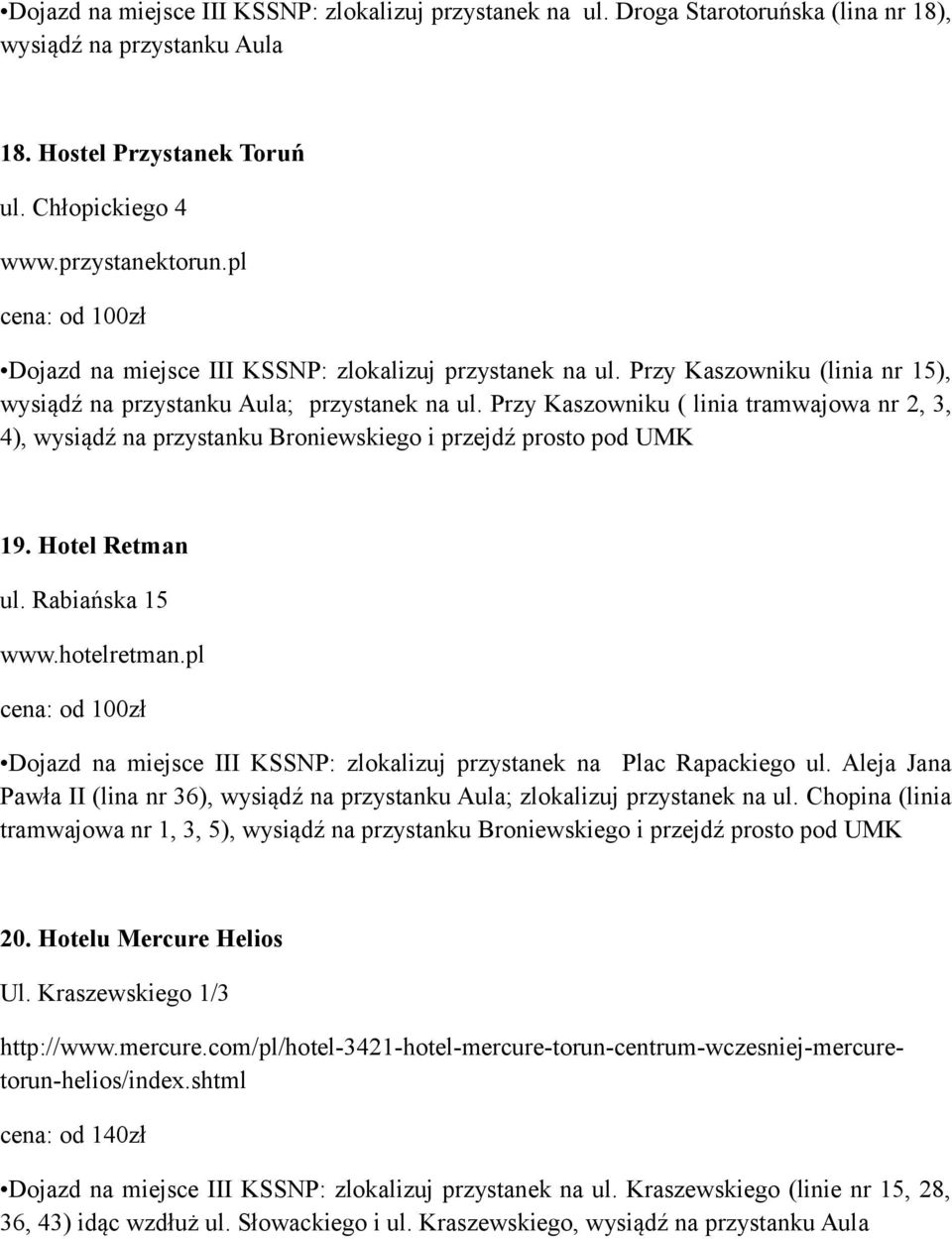 Przy Kaszowniku ( linia tramwajowa nr 2, 3, 4), wysiądź na przystanku Broniewskiego i przejdź prosto pod UMK 19. Hotel Retman ul. Rabiańska 15 www.hotelretman.
