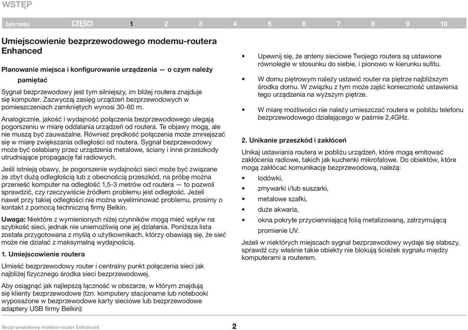 Analogicznie, jakość i wydajność połączenia bezprzewodowego ulegają pogorszeniu w miarę oddalania urządzeń od routera. Te objawy mogą, ale nie muszą być zauważalne.