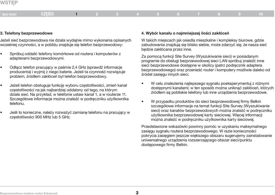 od routera i komputerów z adapterami bezprzewodowymi. Odłącz telefon pracujący w paśmie 2,4 GHz (sprawdź informacje producenta) i wyjmij z niego baterie.