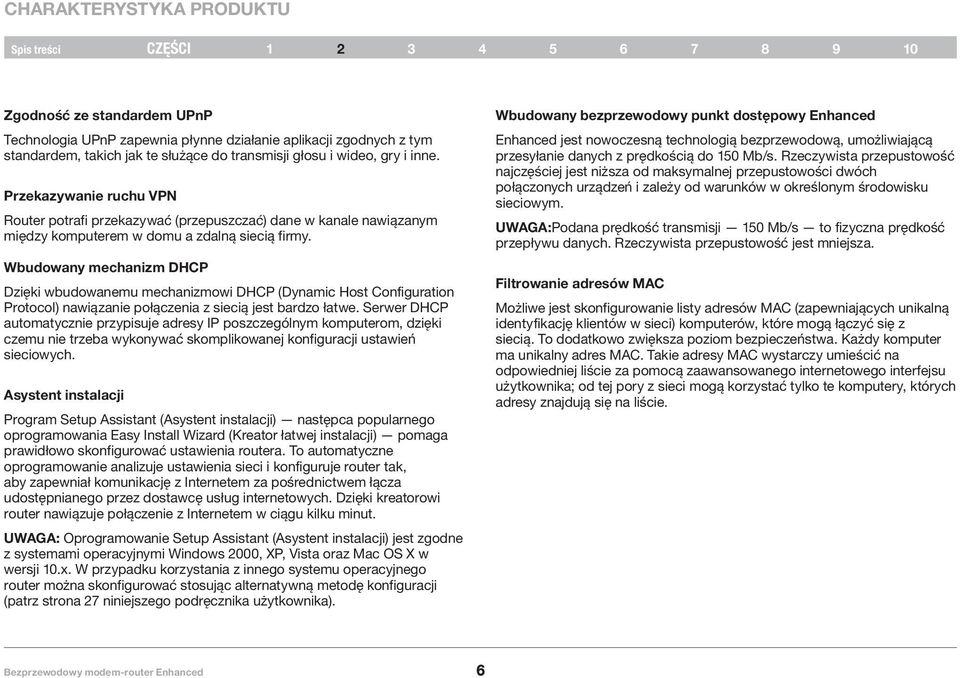 Wbudowany mechanizm DHCP Dzięki wbudowanemu mechanizmowi DHCP (Dynamic Host Configuration Protocol) nawiązanie połączenia z siecią jest bardzo łatwe.