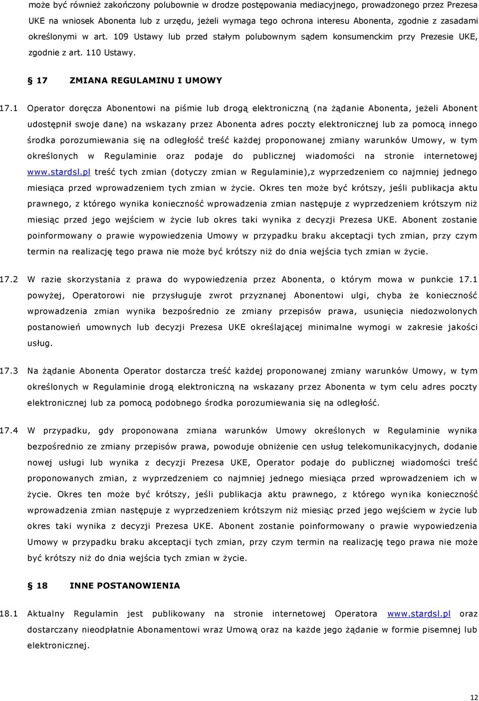 1 Operator doręcza Abonentowi na piśmie lub drogą elektroniczną (na żądanie Abonenta, jeżeli Abonent udostępnił swoje dane) na wskazany przez Abonenta adres poczty elektronicznej lub za pomocą innego