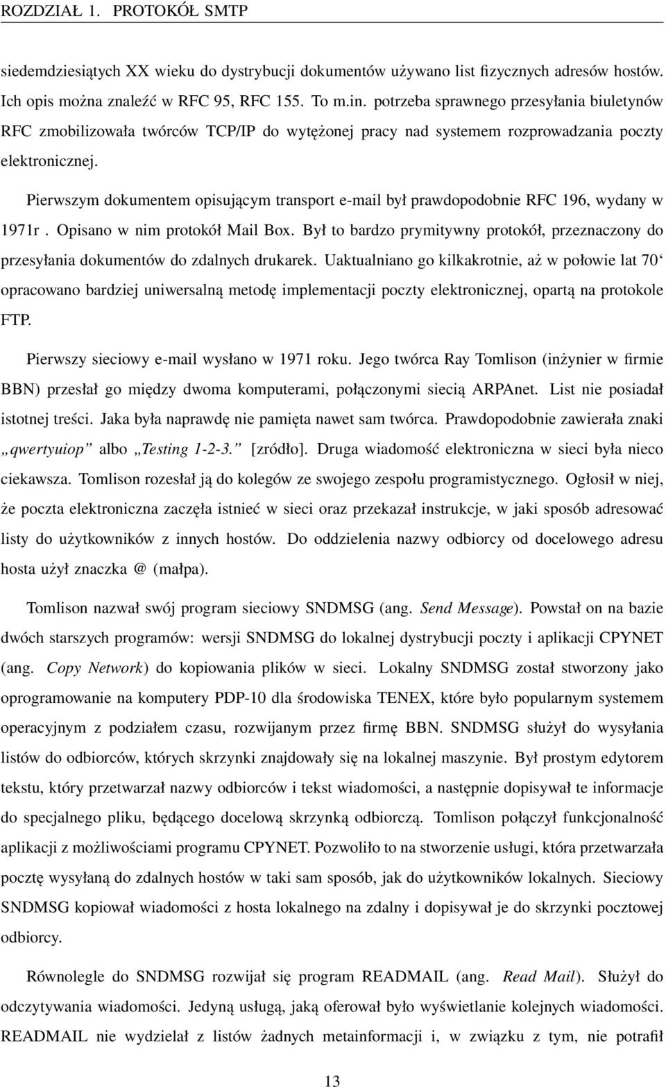 Pierwszym dokumentem opisującym transport e-mail był prawdopodobnie RFC 196, wydany w 1971r. Opisano w nim protokół Mail Box.