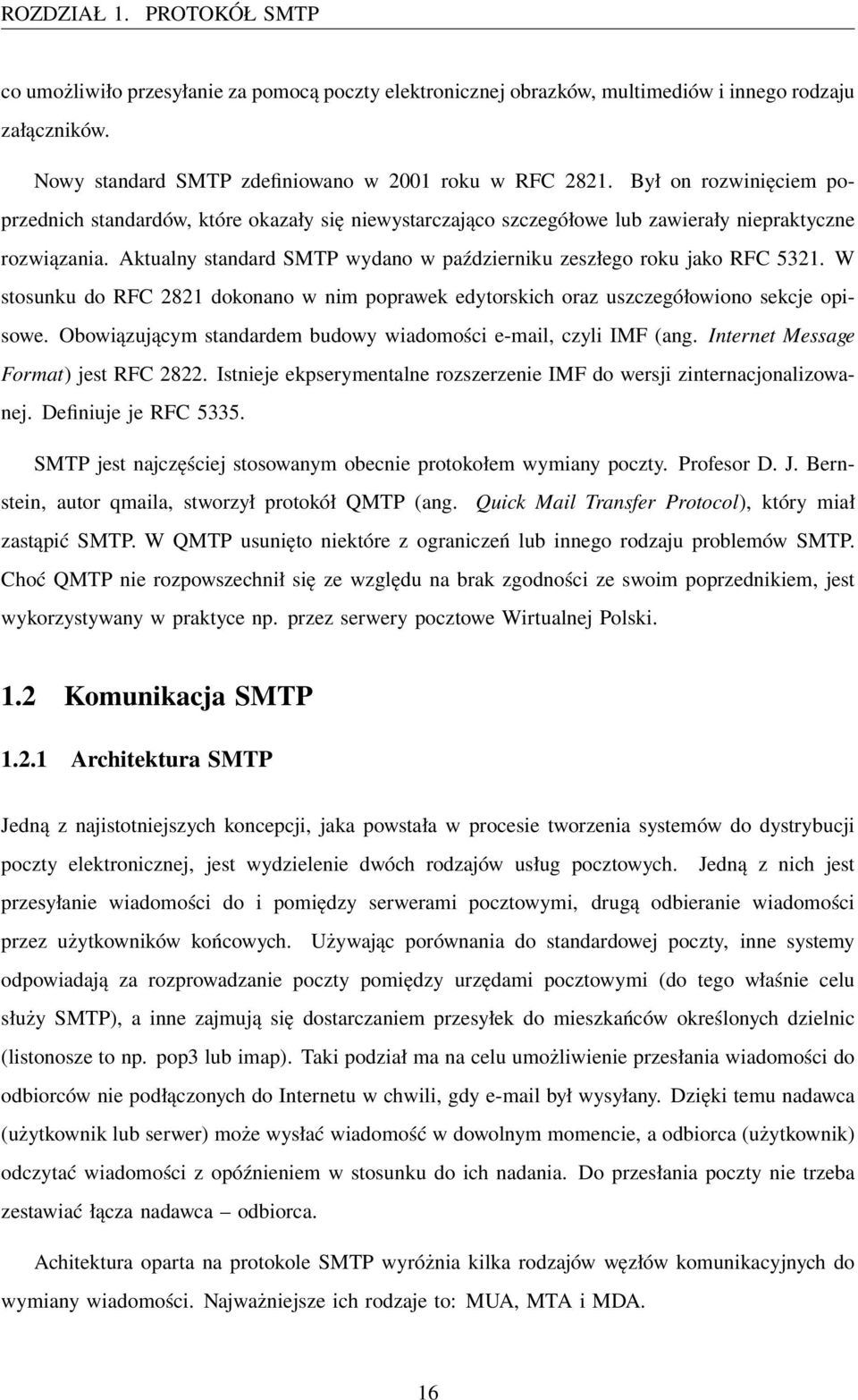 Aktualny standard SMTP wydano w październiku zeszłego roku jako RFC 5321. W stosunku do RFC 2821 dokonano w nim poprawek edytorskich oraz uszczegółowiono sekcje opisowe.