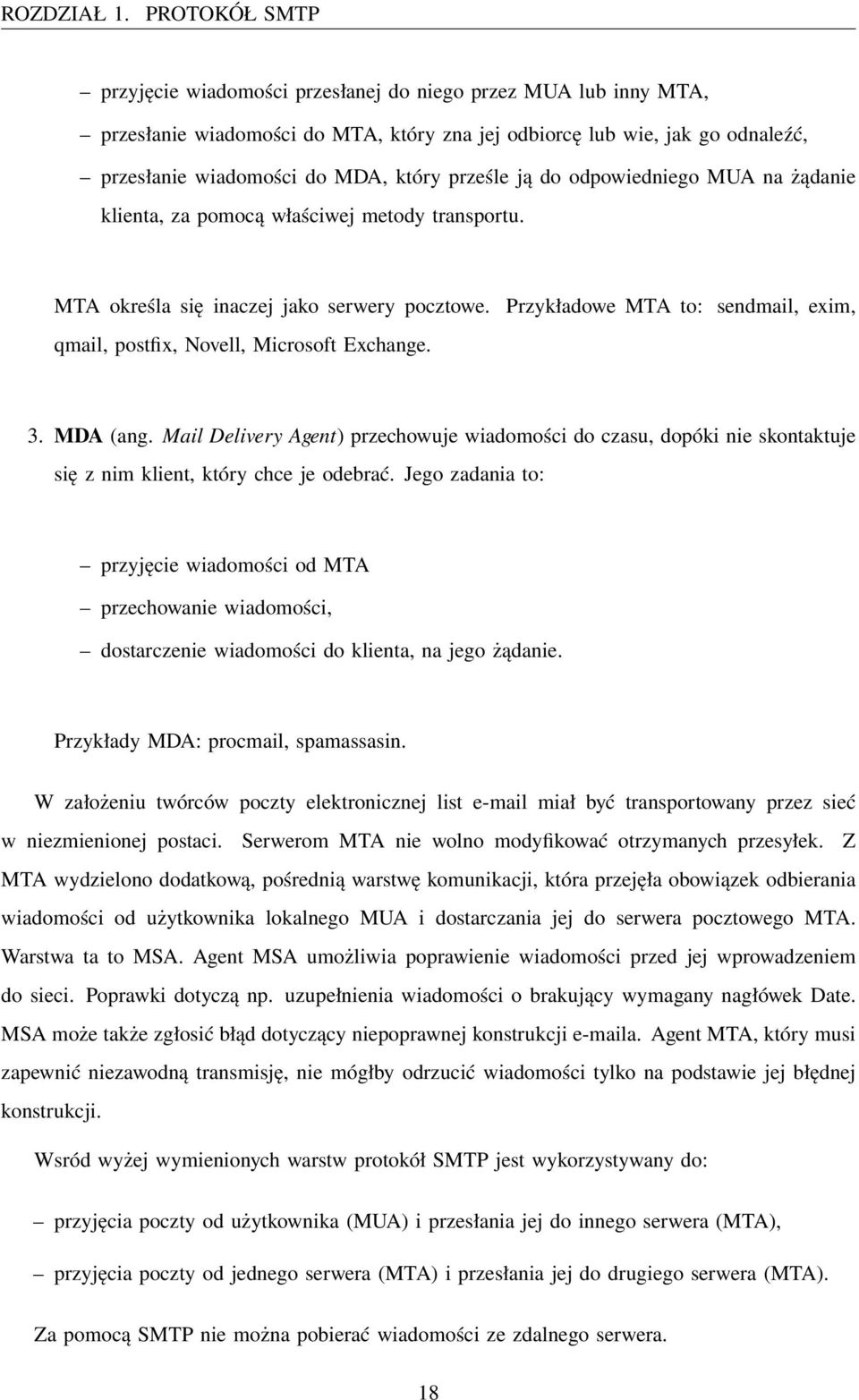 prześle ją do odpowiedniego MUA na żądanie klienta, za pomocą właściwej metody transportu. MTA określa się inaczej jako serwery pocztowe. qmail, postfix, Novell, Microsoft Exchange.