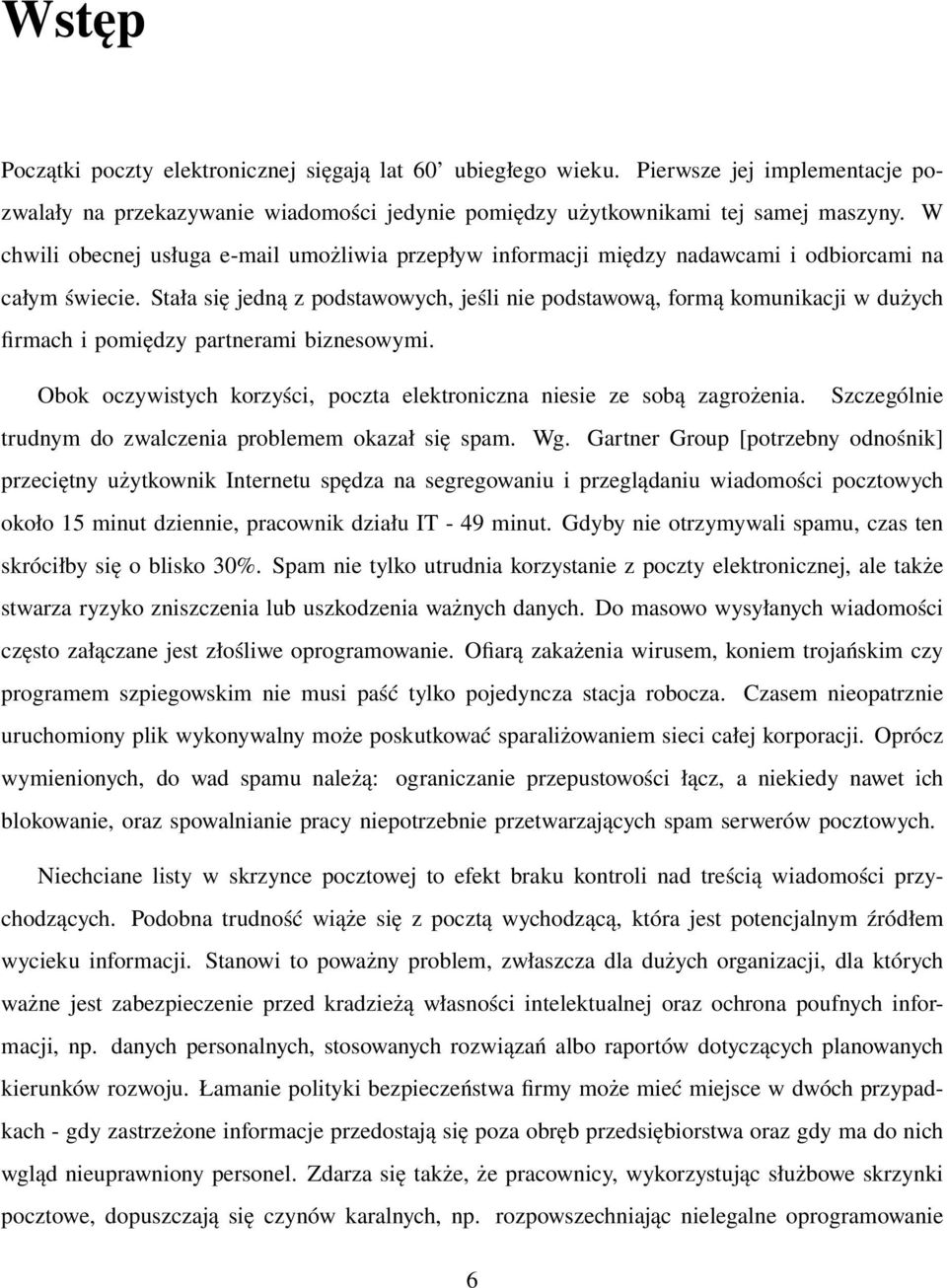 Stała się jedną z podstawowych, jeśli nie podstawową, formą komunikacji w dużych firmach i pomiędzy partnerami biznesowymi. Obok oczywistych korzyści, poczta elektroniczna niesie ze sobą zagrożenia.