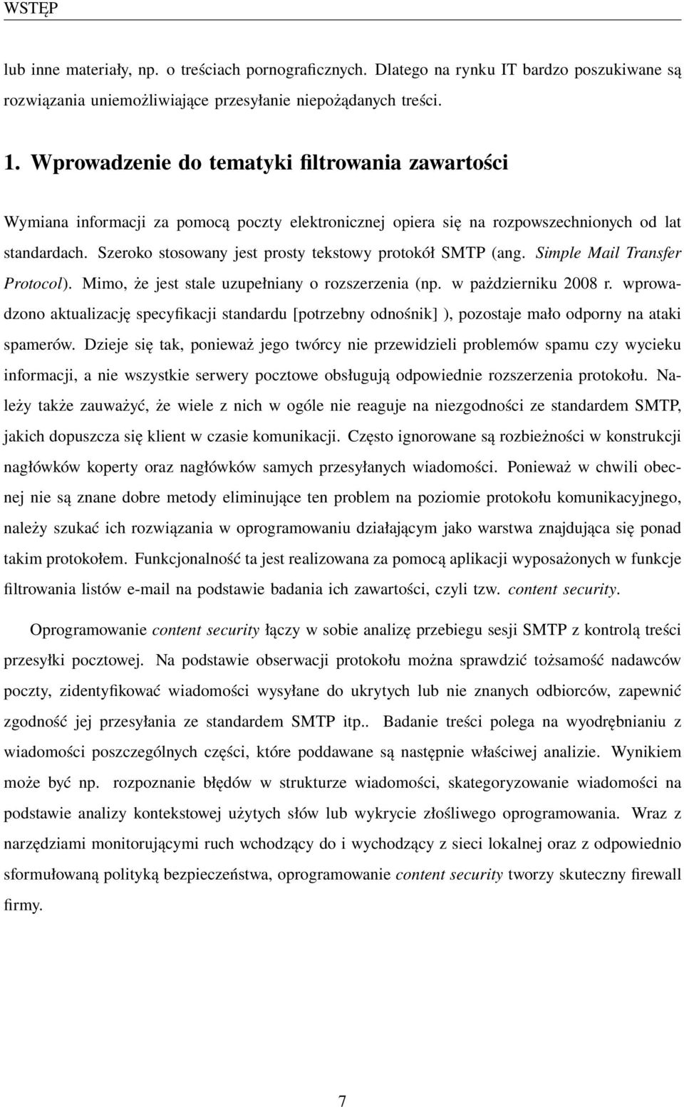 Szeroko stosowany jest prosty tekstowy protokół SMTP (ang. Simple Mail Transfer Protocol). Mimo, że jest stale uzupełniany o rozszerzenia (np. w pażdzierniku 2008 r.