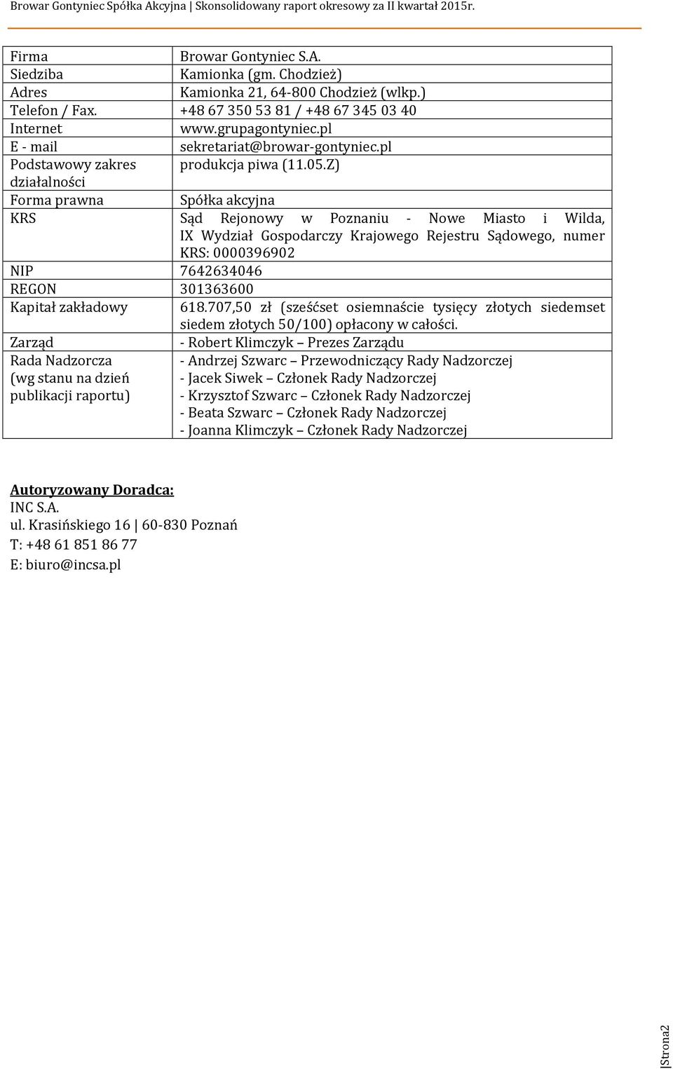 Z) działalności Forma prawna Spółka akcyjna KRS Sąd Rejonowy w Poznaniu - Nowe Miasto i Wilda, IX Wydział Gospodarczy Krajowego Rejestru Sądowego, numer KRS: 0000396902 NIP 7642634046 REGON 301363600