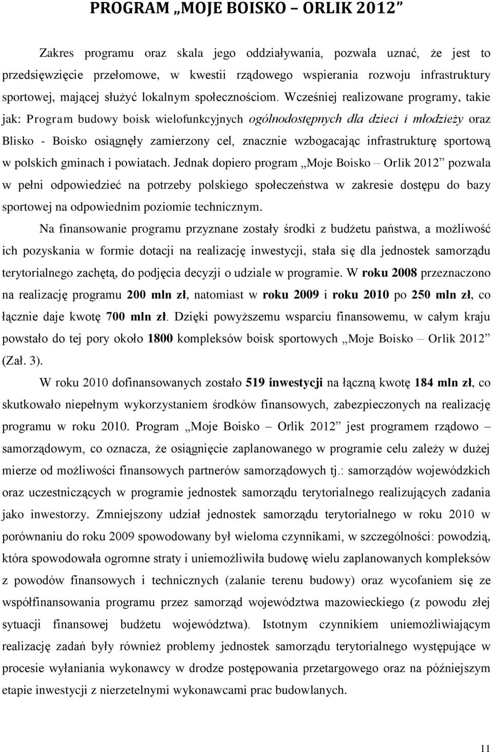 Wcześniej realizowane programy, takie jak: Program budowy boisk wielofunkcyjnych ogólnodostępnych dla dzieci i młodzieży oraz Blisko - Boisko osiągnęły zamierzony cel, znacznie wzbogacając