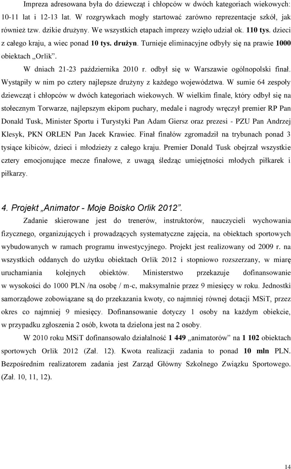 W dniach 21-23 października 2010 r. odbył się w Warszawie ogólnopolski finał. Wystąpiły w nim po cztery najlepsze drużyny z każdego województwa.