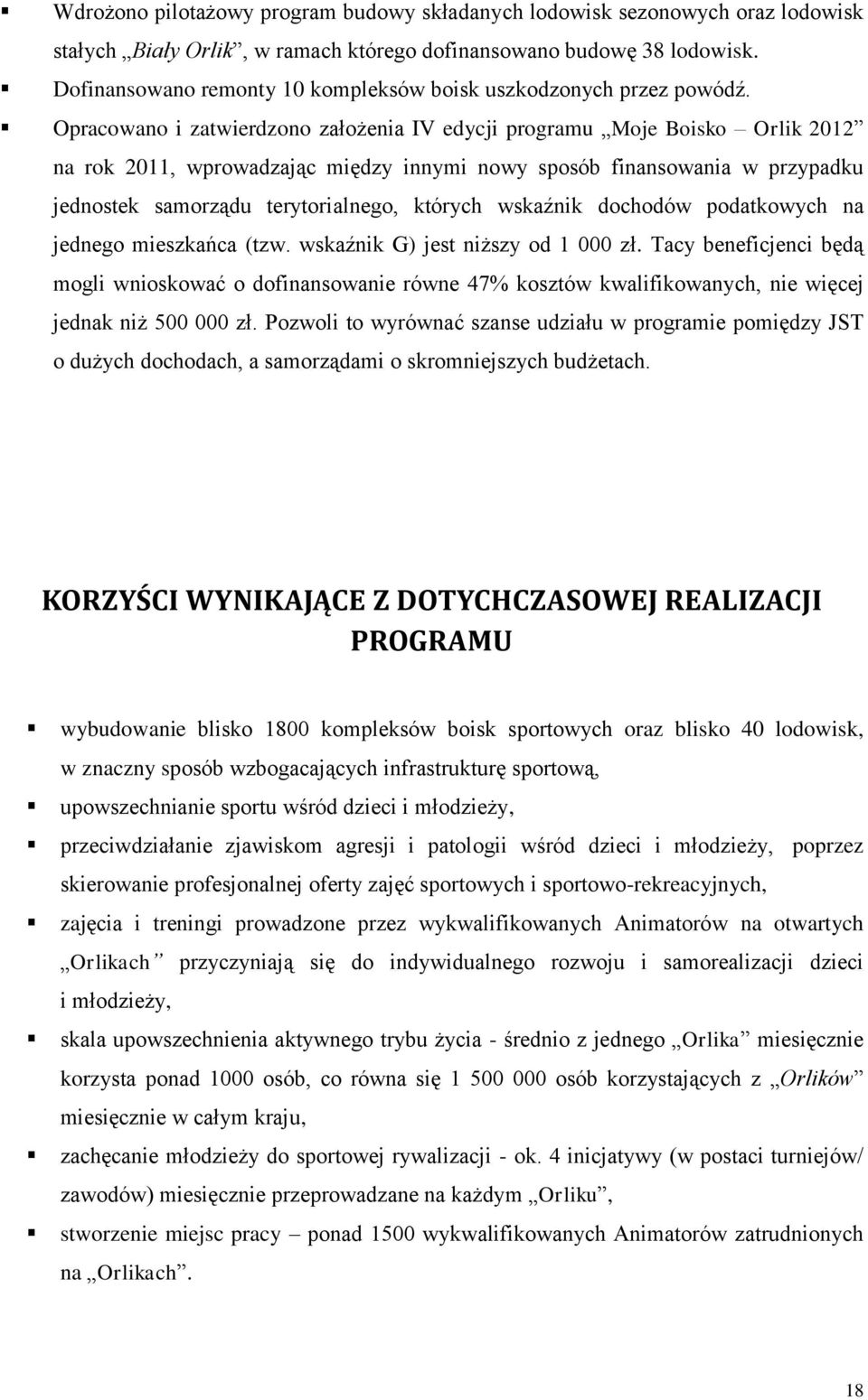 Opracowano i zatwierdzono założenia IV edycji programu Moje Boisko Orlik 2012 na rok 2011, wprowadzając między innymi nowy sposób finansowania w przypadku jednostek samorządu terytorialnego, których
