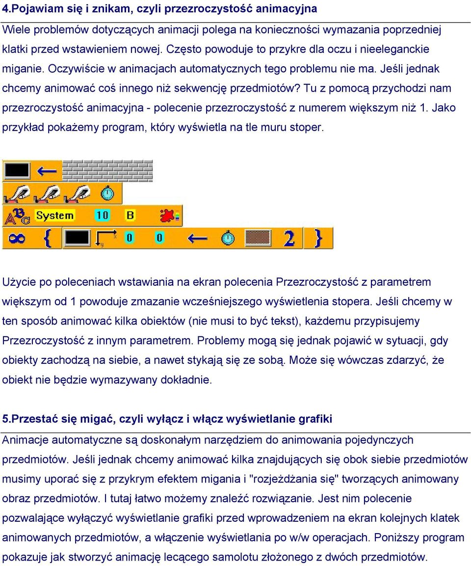 Tu z pomocą przychodzi nam przezroczystość animacyjna - polecenie przezroczystość z numerem większym niż 1. Jako przykład pokażemy program, który wyświetla na tle muru stoper.