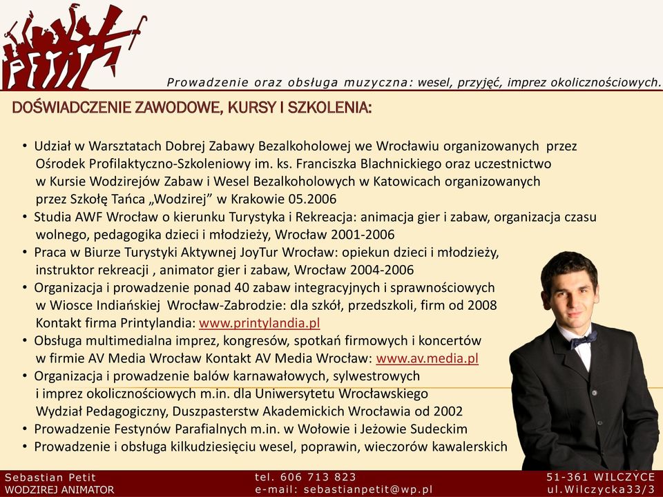 2006 Studia AWF Wrocław o kierunku Turystyka i Rekreacja: animacja gier i zabaw, organizacja czasu wolnego, pedagogika dzieci i młodzieży, Wrocław 2001-2006 Praca w Biurze Turystyki Aktywnej JoyTur