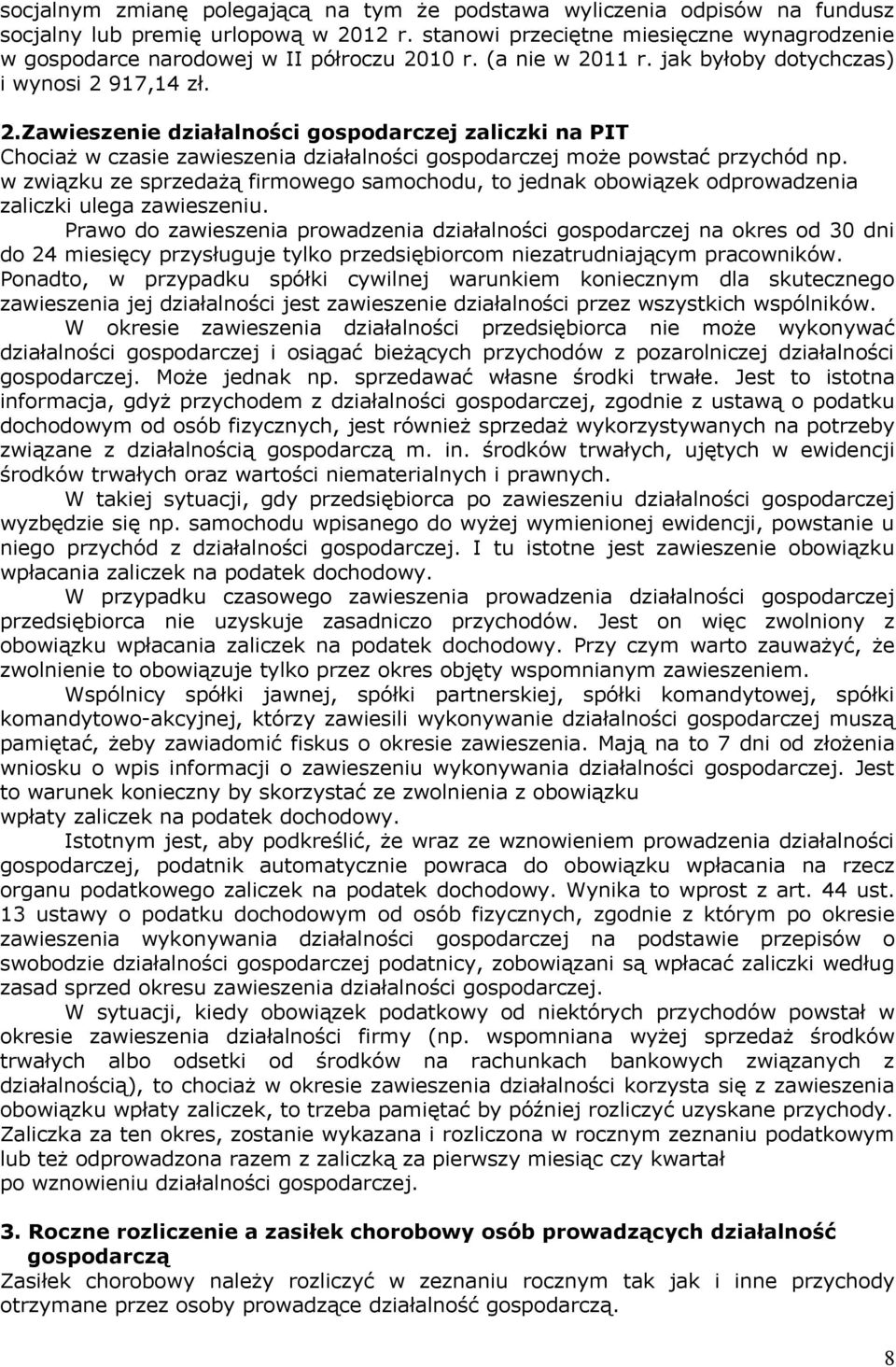 10 r. (a nie w 2011 r. jak byłoby dotychczas) i wynosi 2 917,14 zł. 2.Zawieszenie działalności gospodarczej zaliczki na PIT Chociaż w czasie zawieszenia działalności gospodarczej może powstać przychód np.