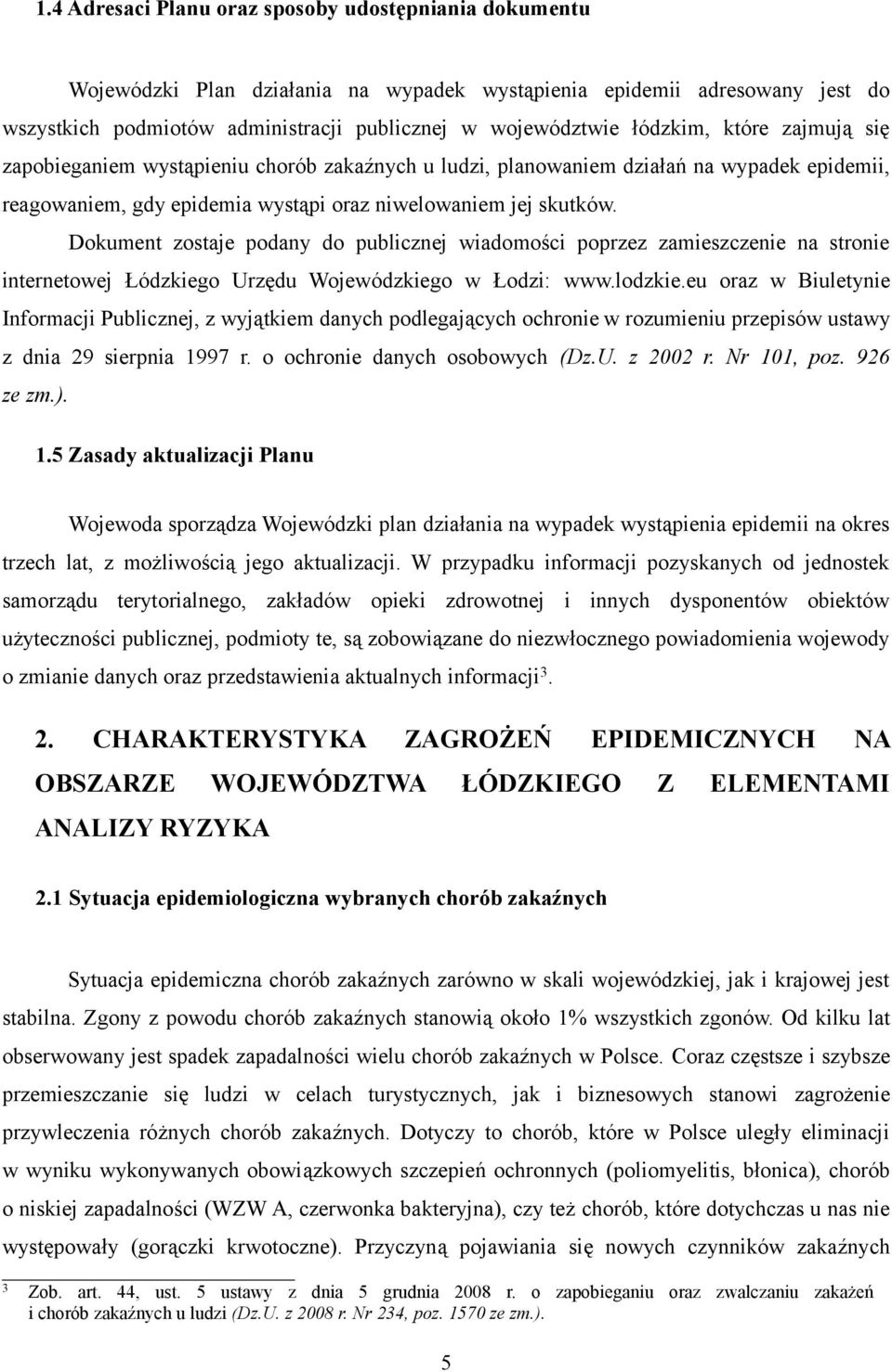 Dokument zostaje podany do publicznej wiadomości poprzez zamieszczenie na stronie internetowej Łódzkiego Urzędu Wojewódzkiego w Łodzi: www.lodzkie.